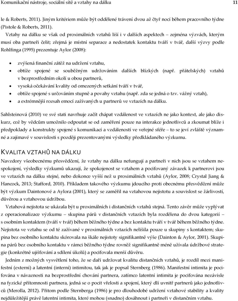 podle Rohlfinga (1995) prezentuje Aylor (2008): zvýšená finanční zátěž na udržení vztahu, obtíže spojené se souběžným udržováním dalších blízkých (např.