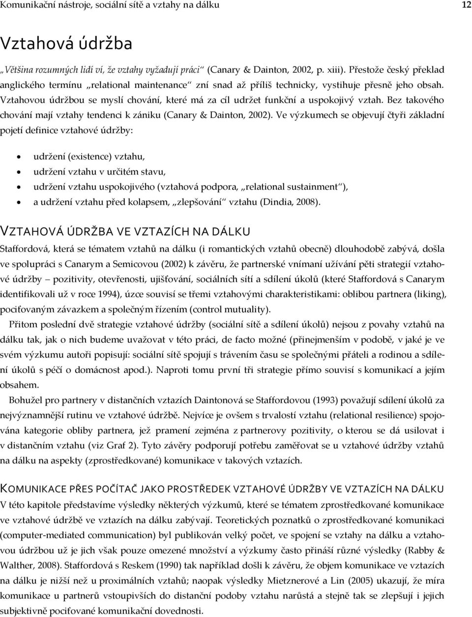 Vztahovou údržbou se myslí chování, které má za cíl udržet funkční a uspokojivý vztah. Bez takového chování mají vztahy tendenci k zániku (Canary & Dainton, 2002).