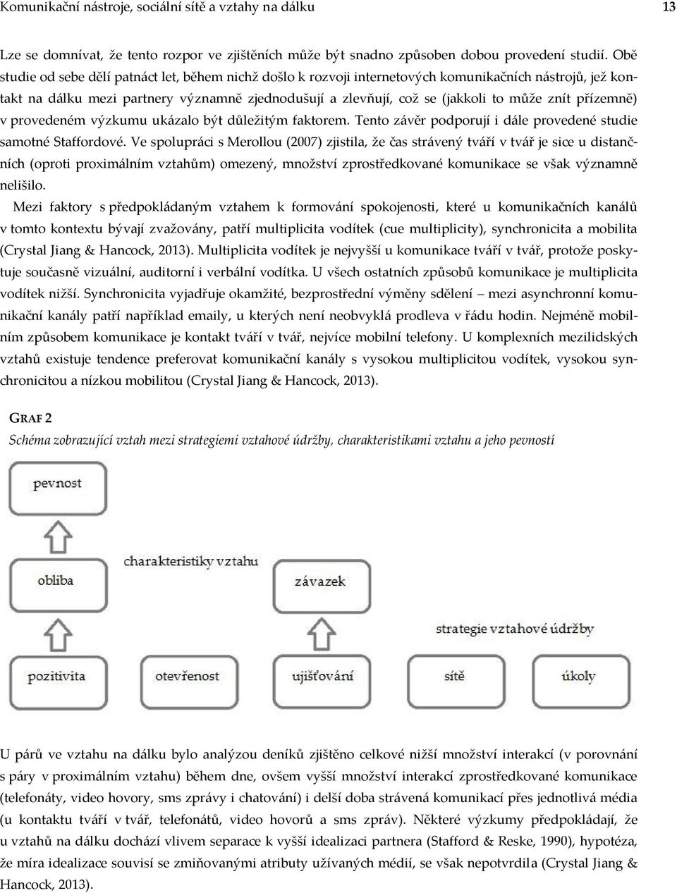 znít přízemně) v provedeném výzkumu ukázalo být důležitým faktorem. Tento závěr podporují i dále provedené studie samotné Staffordové.