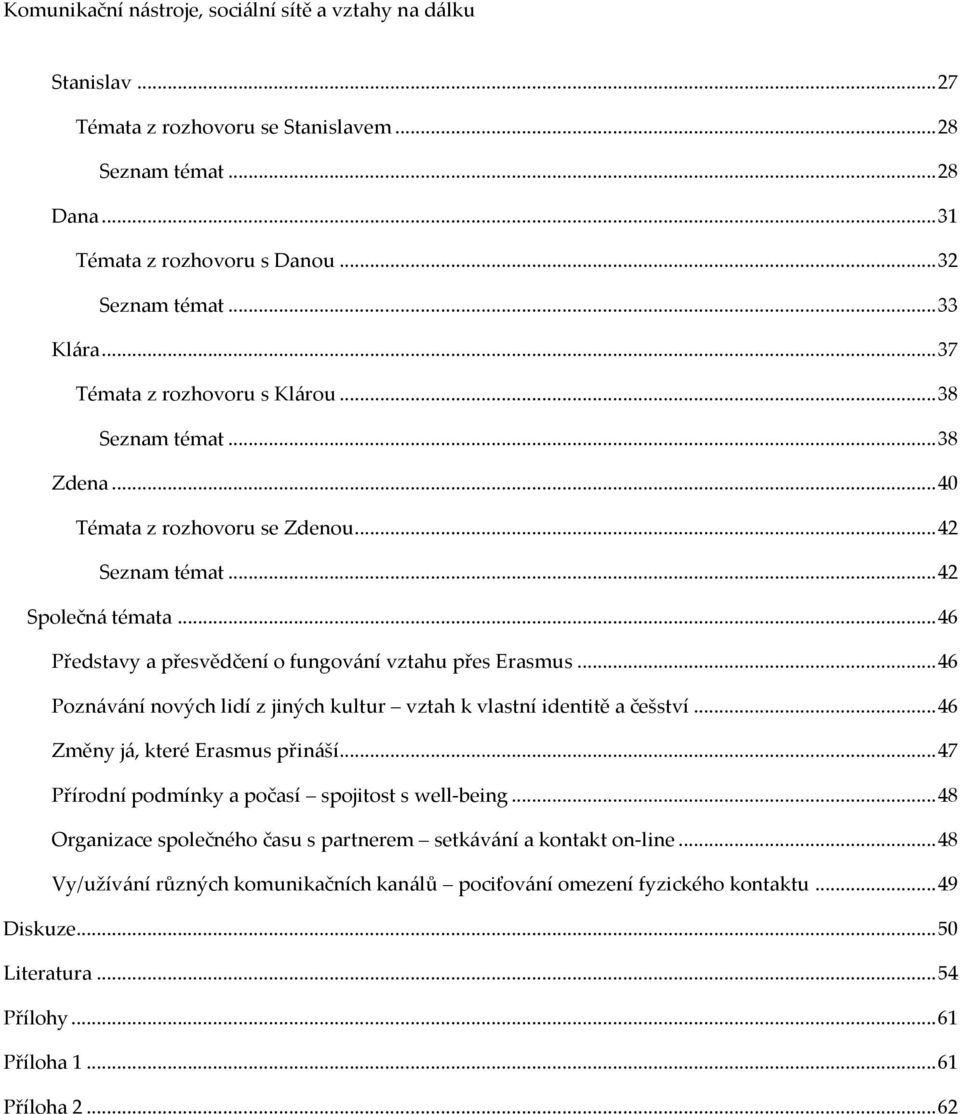 .. 46 Představy a přesvědčení o fungování vztahu přes Erasmus... 46 Poznávání nových lidí z jiných kultur vztah k vlastní identitě a češství... 46 Změny já, které Erasmus přináší.