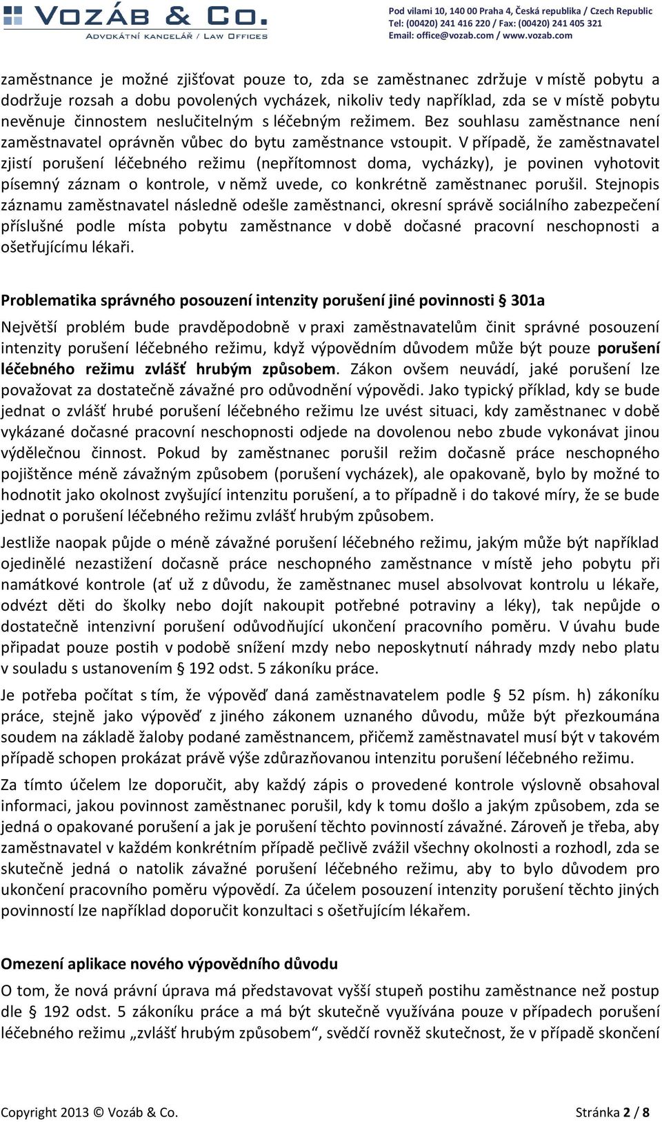 V případě, že zaměstnavatel zjistí porušení léčebného režimu (nepřítomnost doma, vycházky), je povinen vyhotovit písemný záznam o kontrole, v němž uvede, co konkrétně zaměstnanec porušil.