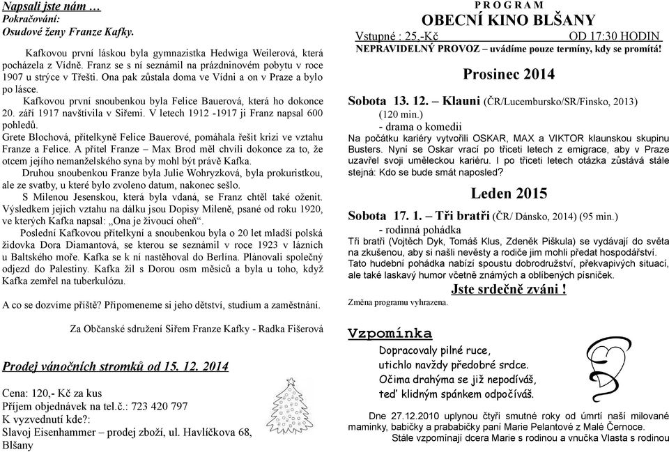 Kafkovou první snoubenkou byla Felice Bauerová, která ho dokonce 20. září 1917 navštívila v Siřemi. V letech 1912-1917 ji Franz napsal 600 pohledů.