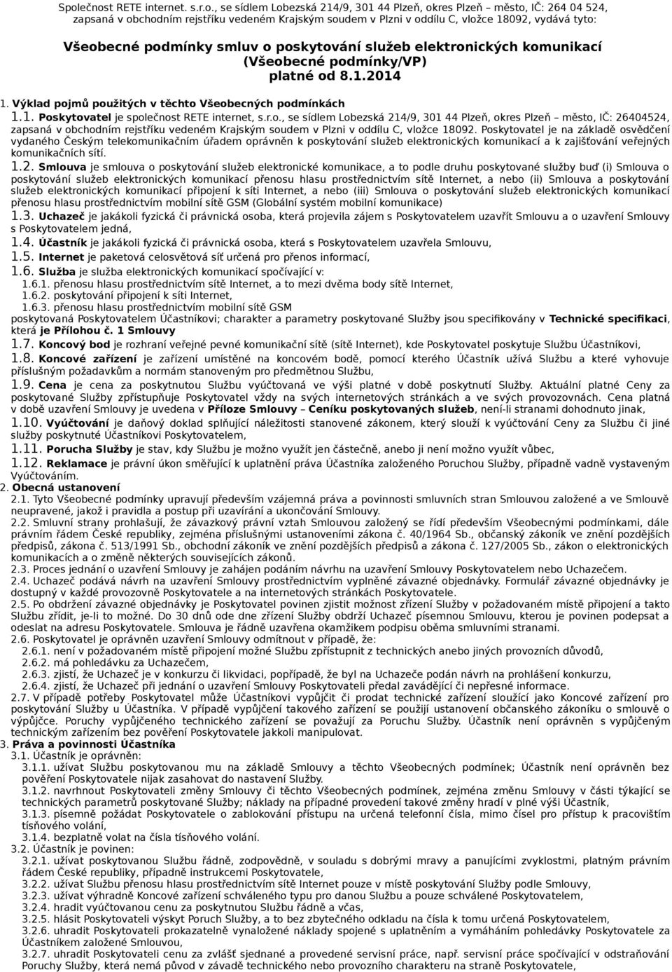 r.o., se sídlem Lobezská 214/9, 301 44 Plzeň, okres Plzeň město, IČ: 26404524, zapsaná v obchodním rejstříku vedeném Krajským soudem v Plzni v oddílu C, vložce 18092.