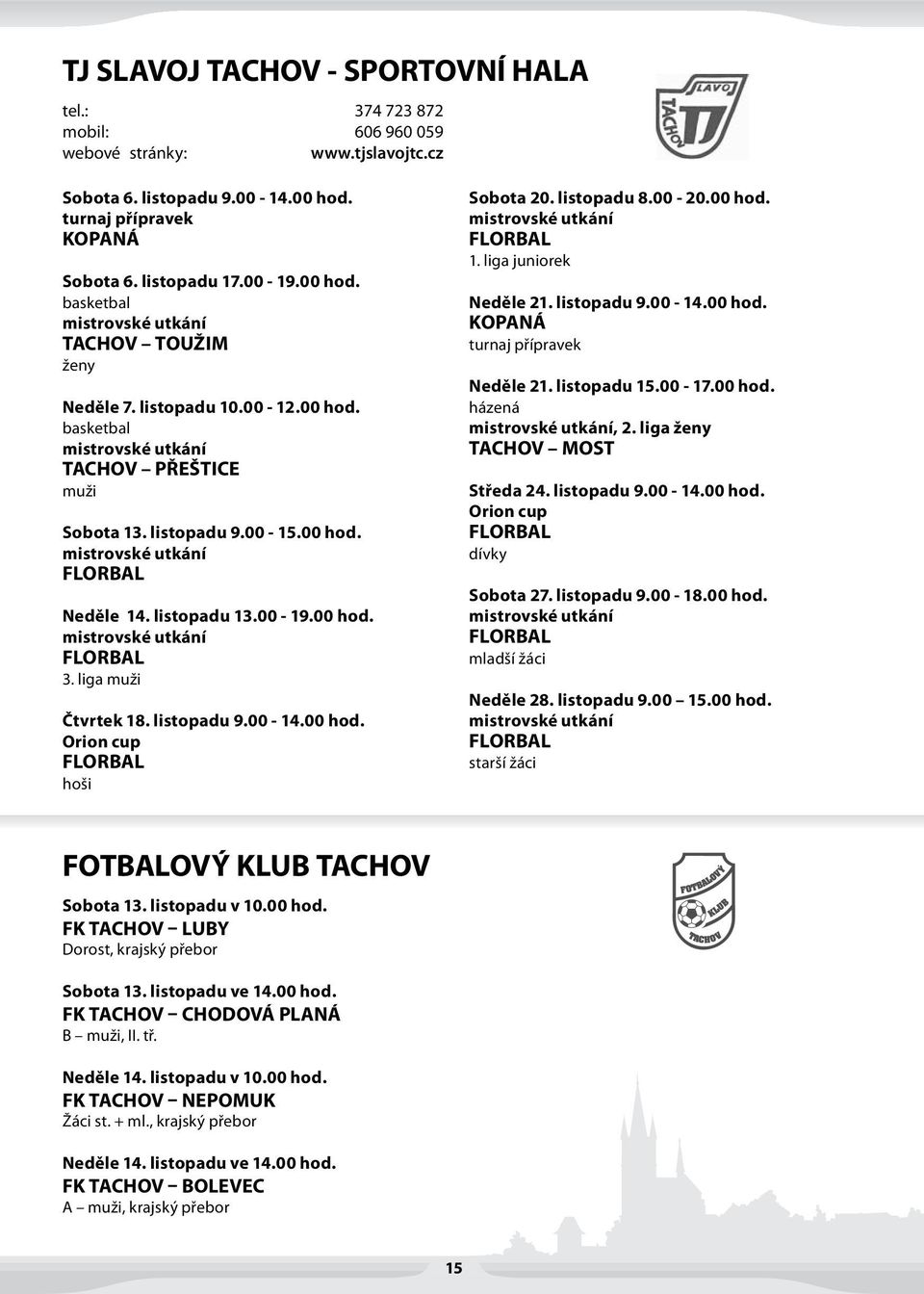 listopadu 13.00-19.00 hod. mistrovské utkání FLORBAL 3. liga muži Čtvrtek 18. listopadu 9.00-14.00 hod. Orion cup FLORBAL hoši Sobota 20. listopadu 8.00-20.00 hod. mistrovské utkání FLORBAL 1.