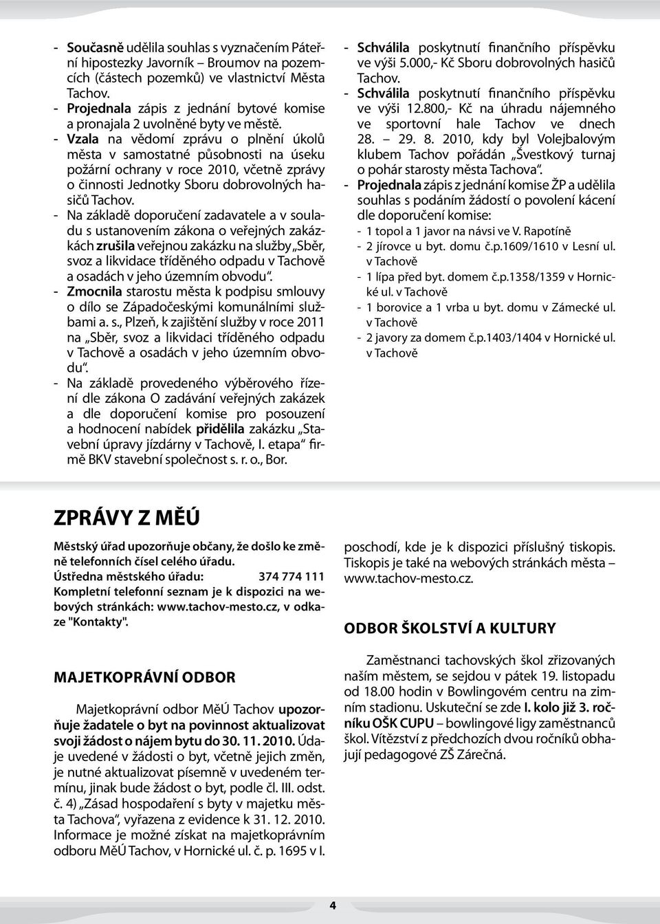 - Vzala na vědomí zprávu o plnění úkolů města v samostatné působnosti na úseku požární ochrany v roce 2010, včetně zprávy o činnosti Jednotky Sboru dobrovolných hasičů Tachov.