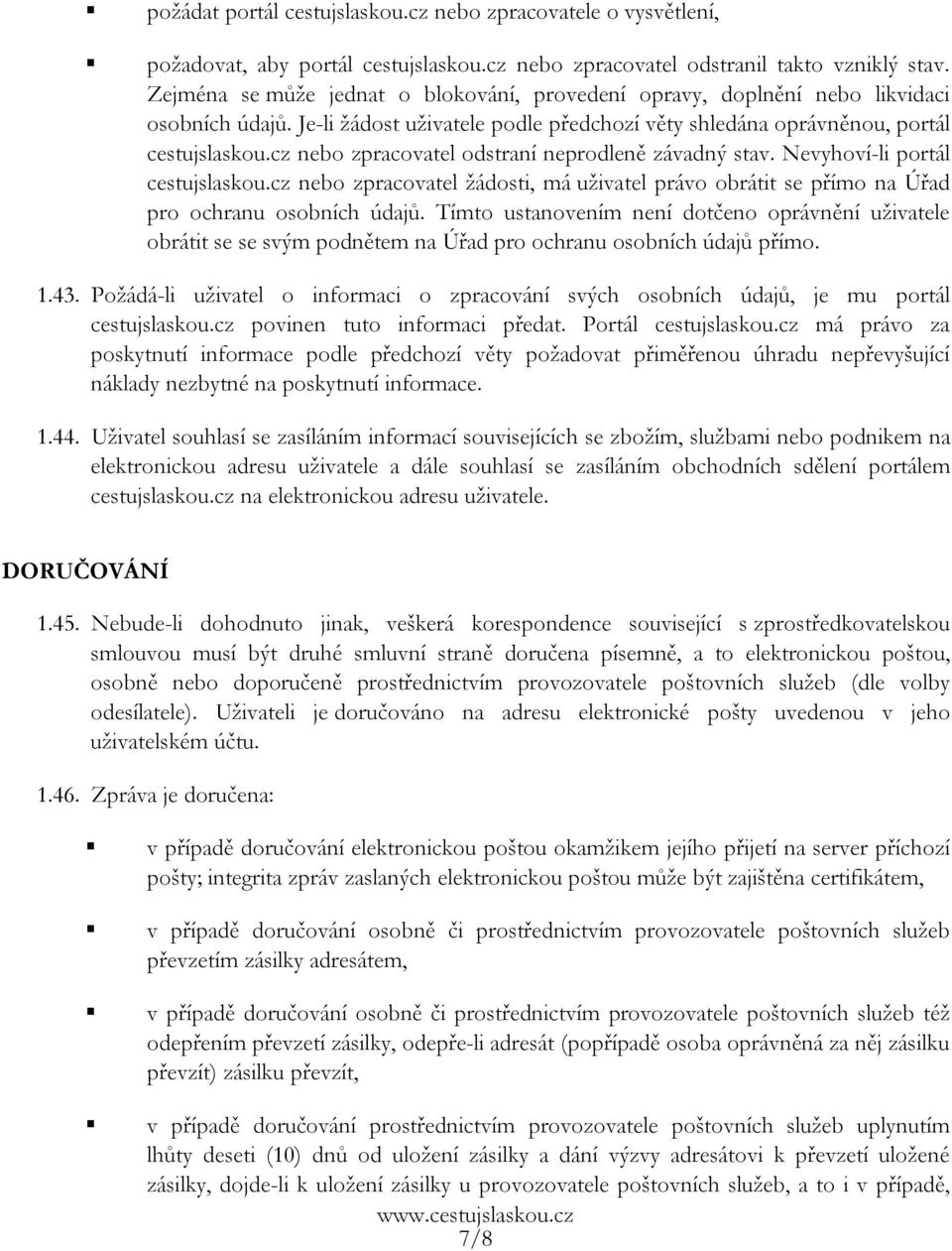 cz nebo zpracovatel odstraní neprodleně závadný stav. Nevyhoví-li portál cestujslaskou.cz nebo zpracovatel žádosti, má uživatel právo obrátit se přímo na Úřad pro ochranu osobních údajů.