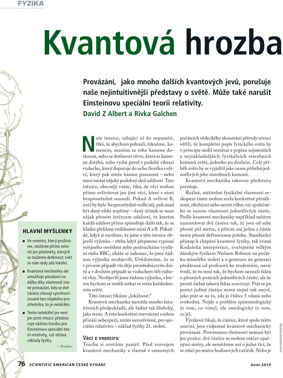 Kvantová mechanika ale umožňuje působení na dálku díky vlastnosti zvané provázání, kdy se dvě částice chovají synchronizovaně bez nějakého prostředníka; to je nelokální.