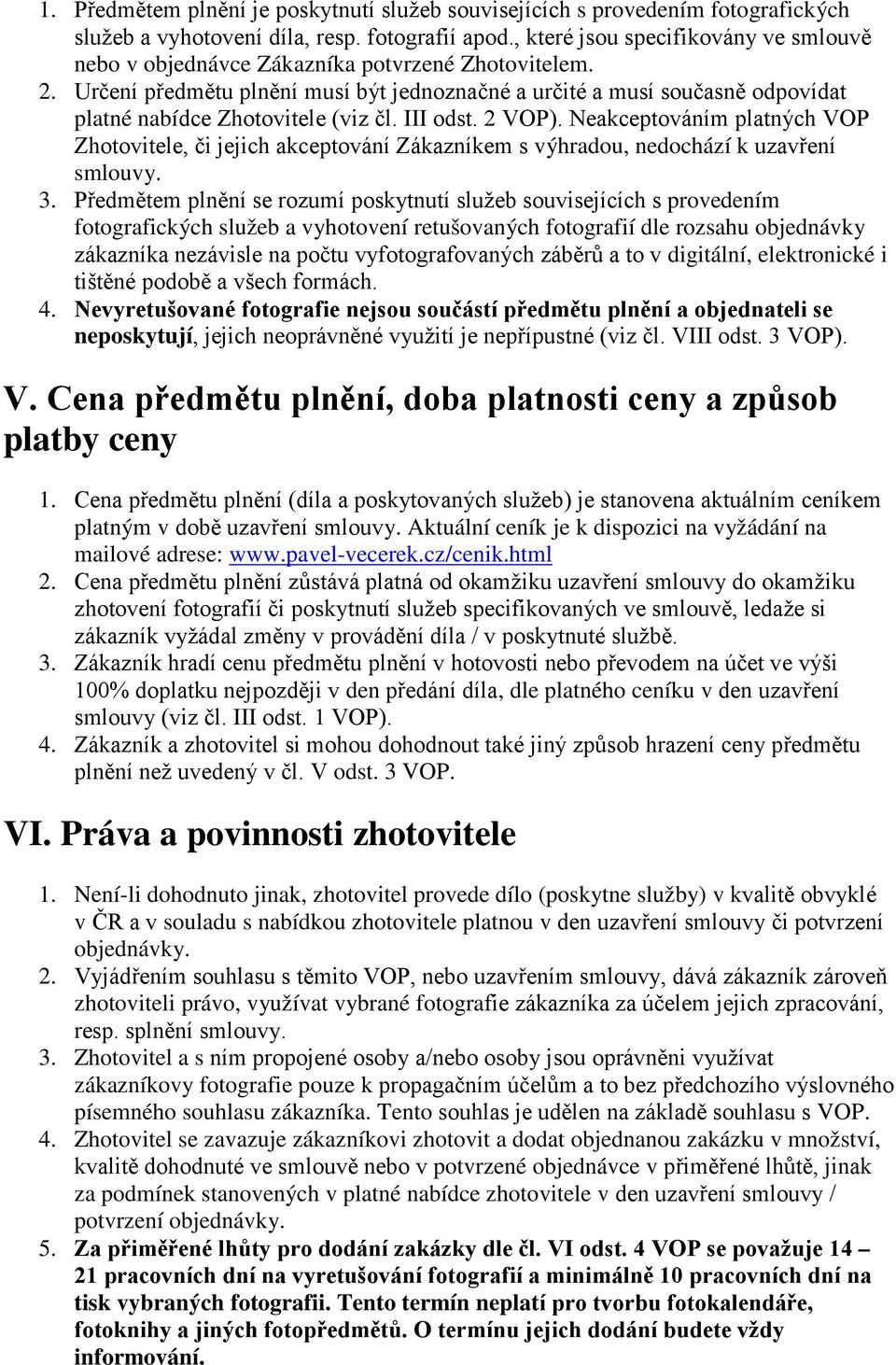 Určení předmětu plnění musí být jednoznačné a určité a musí současně odpovídat platné nabídce Zhotovitele (viz čl. III odst. 2 VOP).