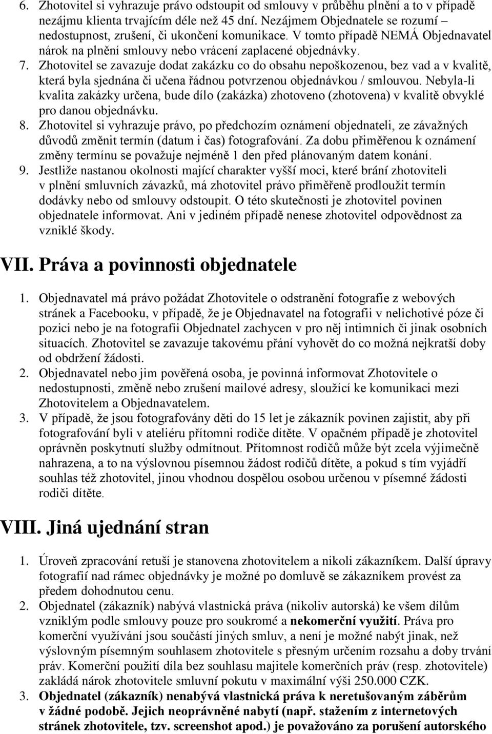 Zhotovitel se zavazuje dodat zakázku co do obsahu nepoškozenou, bez vad a v kvalitě, která byla sjednána či učena řádnou potvrzenou objednávkou / smlouvou.