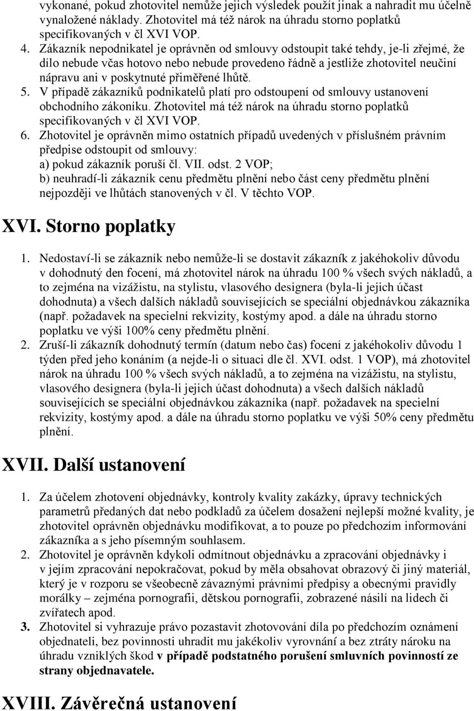 přiměřené lhůtě. 5. V případě zákazníků podnikatelů platí pro odstoupení od smlouvy ustanovení obchodního zákoníku. Zhotovitel má též nárok na úhradu storno poplatků specifikovaných v čl XVI VOP. 6.