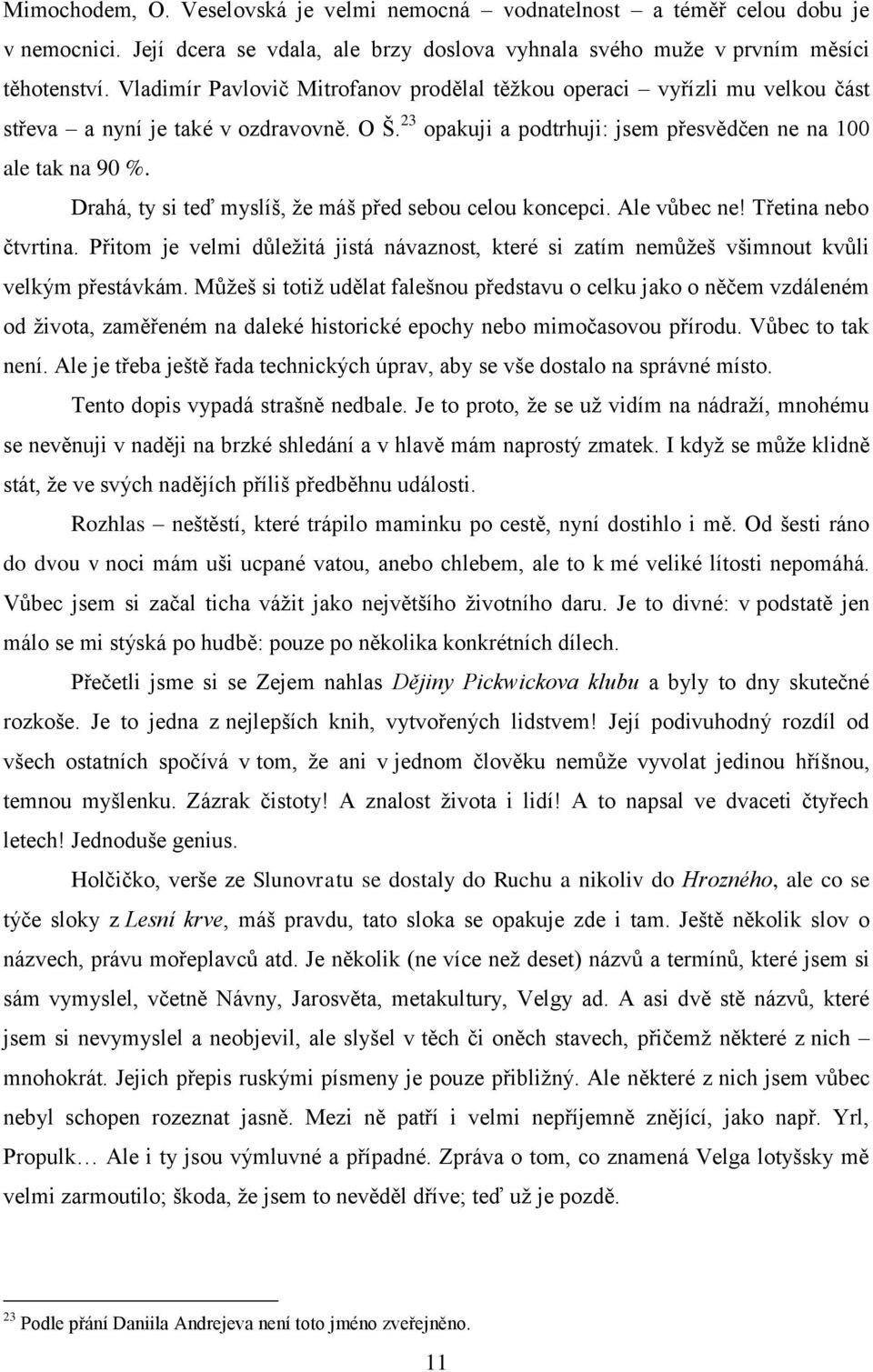 Drahá, ty si teď myslíš, ţe máš před sebou celou koncepci. Ale vůbec ne! Třetina nebo čtvrtina. Přitom je velmi důleţitá jistá návaznost, které si zatím nemůţeš všimnout kvůli velkým přestávkám.