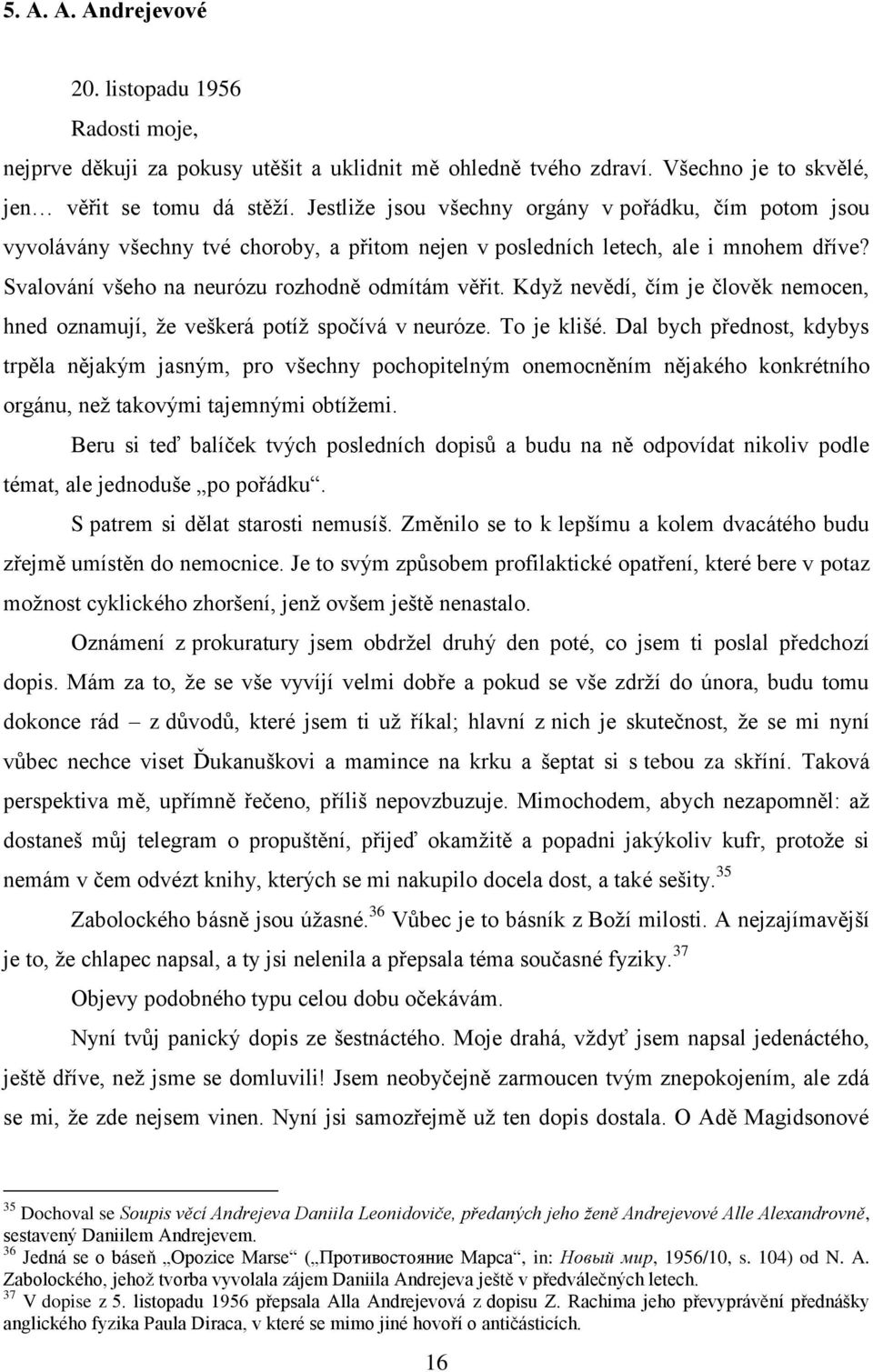 Kdyţ nevědí, čím je člověk nemocen, hned oznamují, ţe veškerá potíţ spočívá v neuróze. To je klišé.