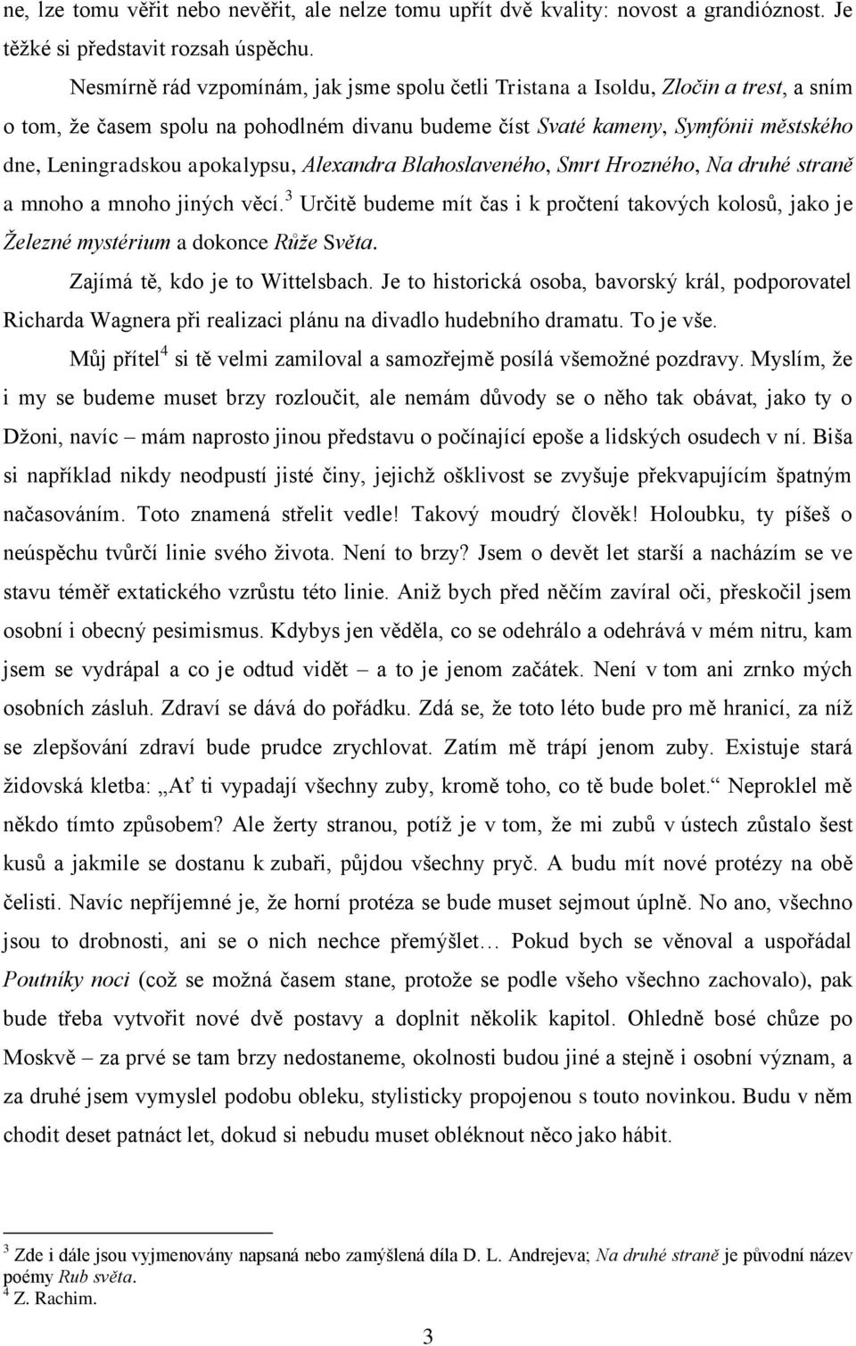 apokalypsu, Alexandra Blahoslaveného, Smrt Hrozného, Na druhé straně a mnoho a mnoho jiných věcí. 3 Určitě budeme mít čas i k pročtení takových kolosů, jako je Železné mystérium a dokonce Růže Světa.