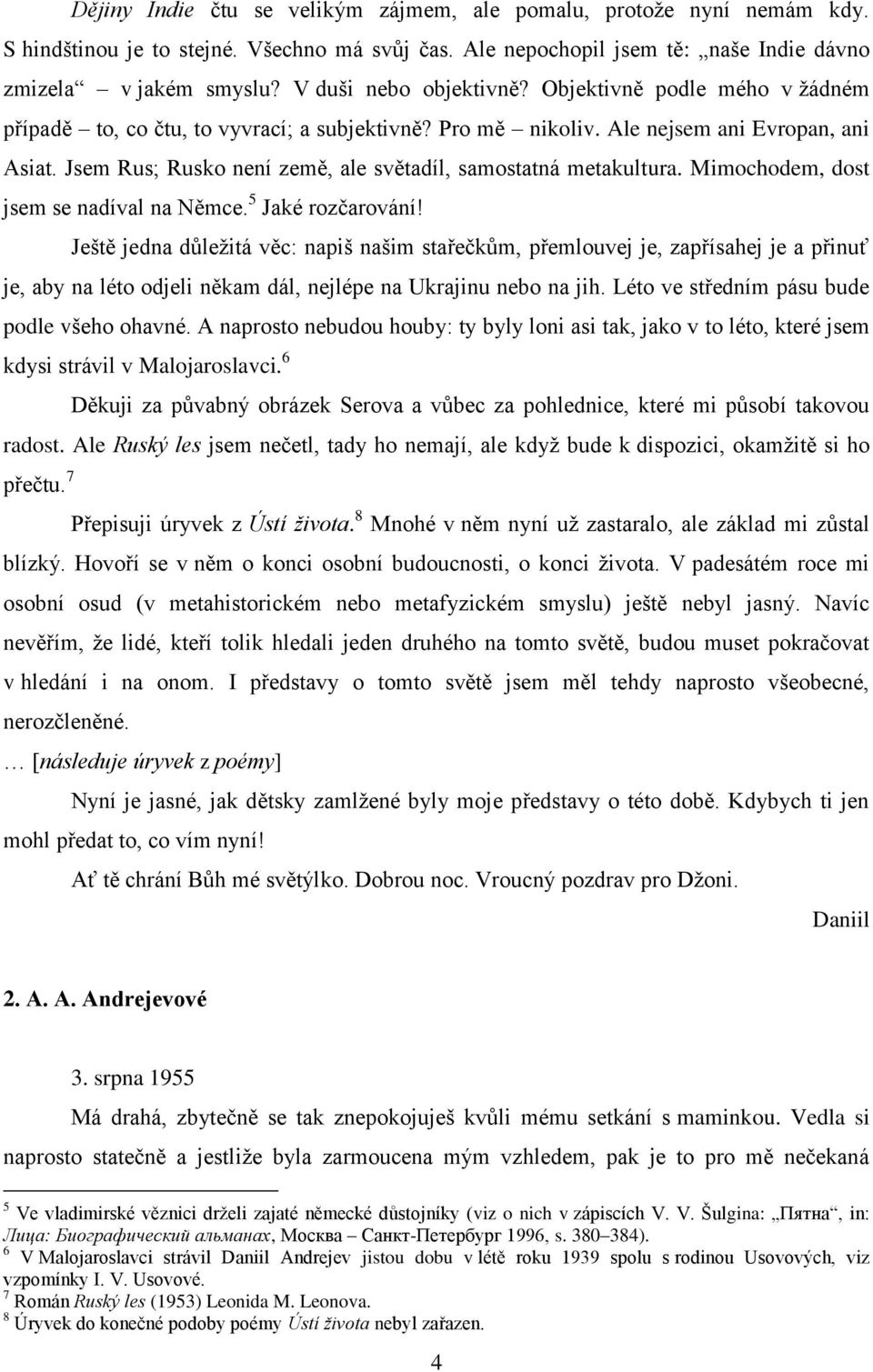 Pro mě nikoliv. Ale nejsem ani Evropan, ani Asiat. Jsem Rus; Rusko není země, ale světadíl, samostatná metakultura. Mimochodem, dost jsem se nadíval na Němce. 5 Jaké rozčarování!