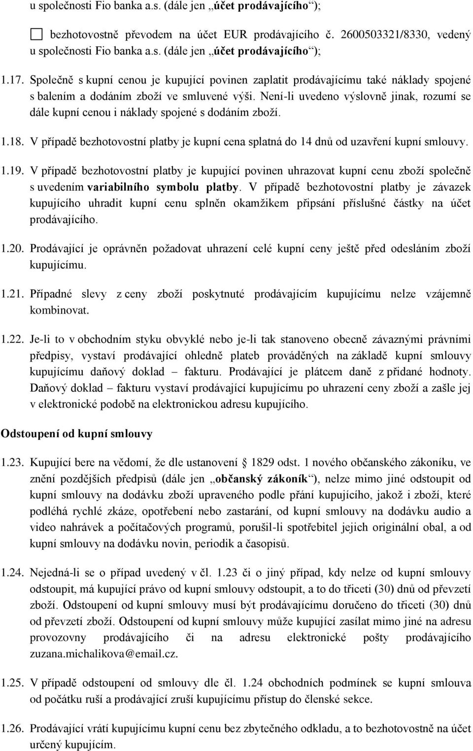 Není-li uvedeno výslovně jinak, rozumí se dále kupní cenou i náklady spojené s dodáním zboží. 1.18. V případě bezhotovostní platby je kupní cena splatná do 14 dnů od uzavření kupní smlouvy. 1.19.