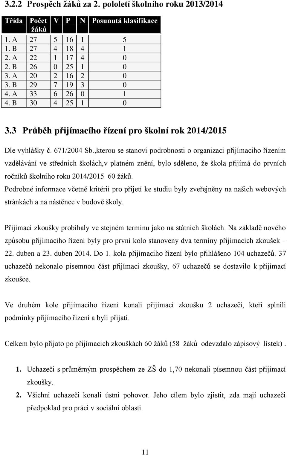 ,kterou se stanoví podrobnosti o organizaci přijímacího řízením vzdělávání ve středních školách,v platném znění, bylo sděleno, ţe škola přijímá do prvních ročníků školního roku 2014/2015 60 ţáků.