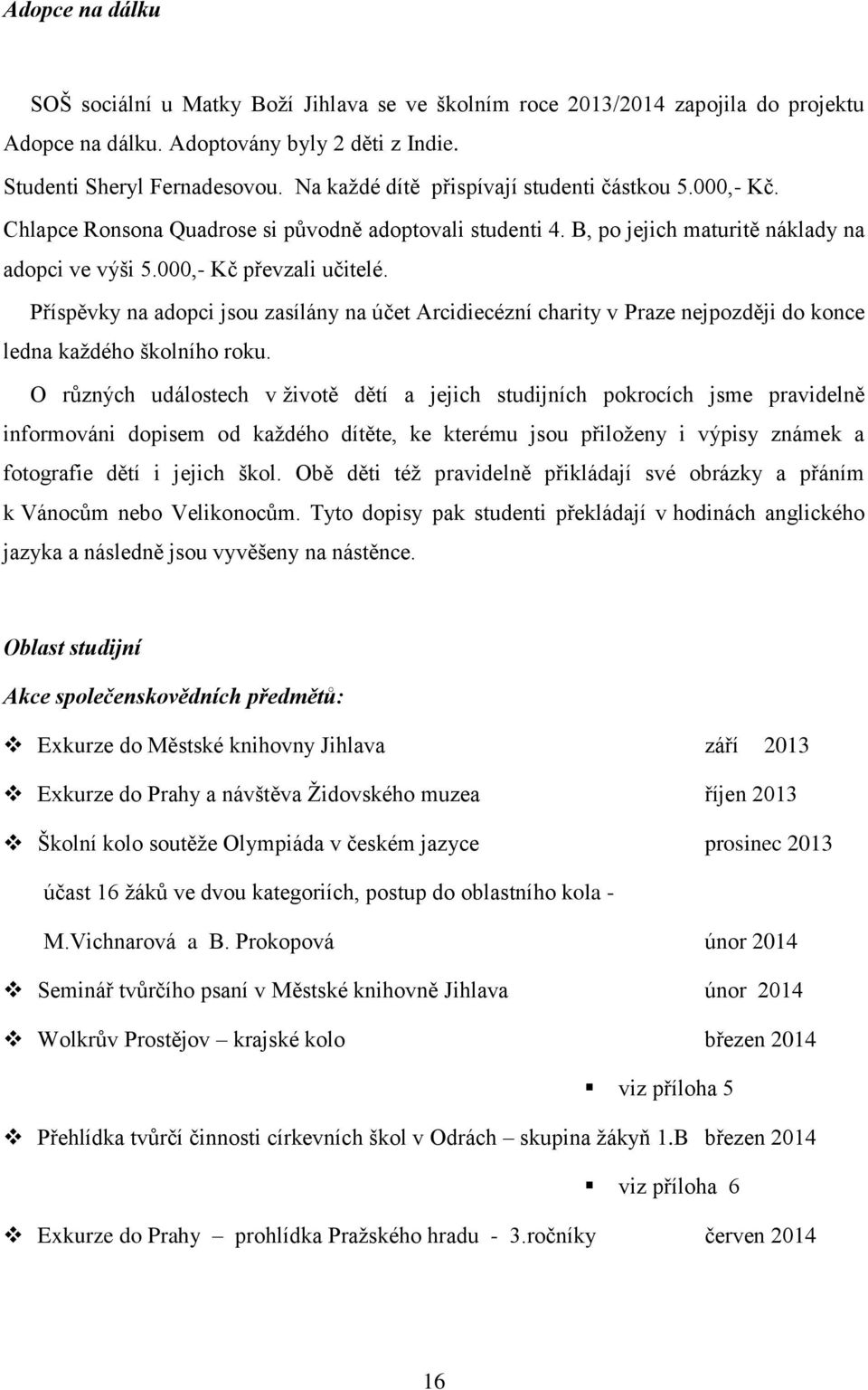 Příspěvky na adopci jsou zasílány na účet Arcidiecézní charity v Praze nejpozději do konce ledna kaţdého školního roku.