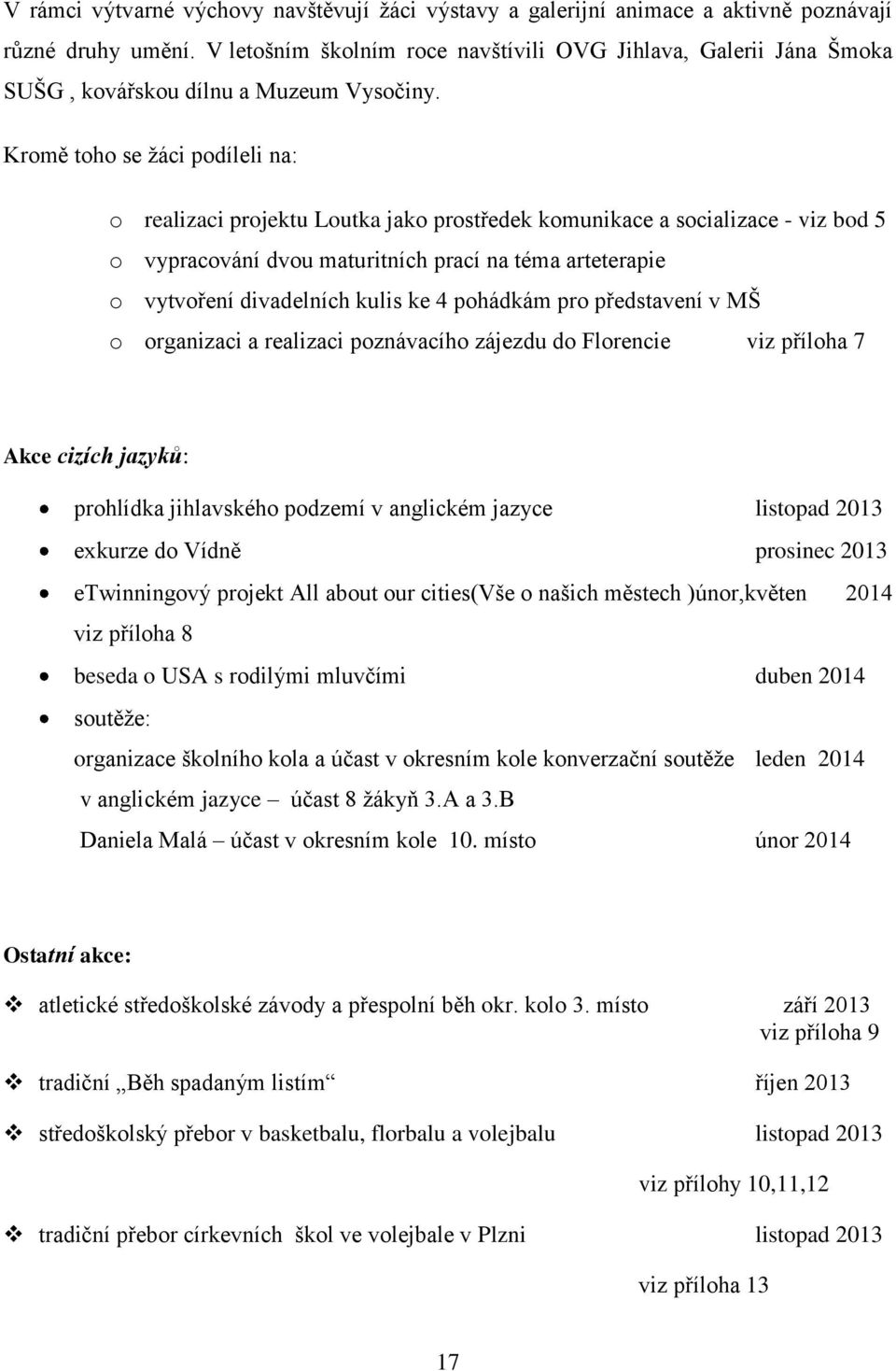 Kromě toho se ţáci podíleli na: o realizaci projektu Loutka jako prostředek komunikace a socializace - viz bod 5 o vypracování dvou maturitních prací na téma arteterapie o vytvoření divadelních kulis