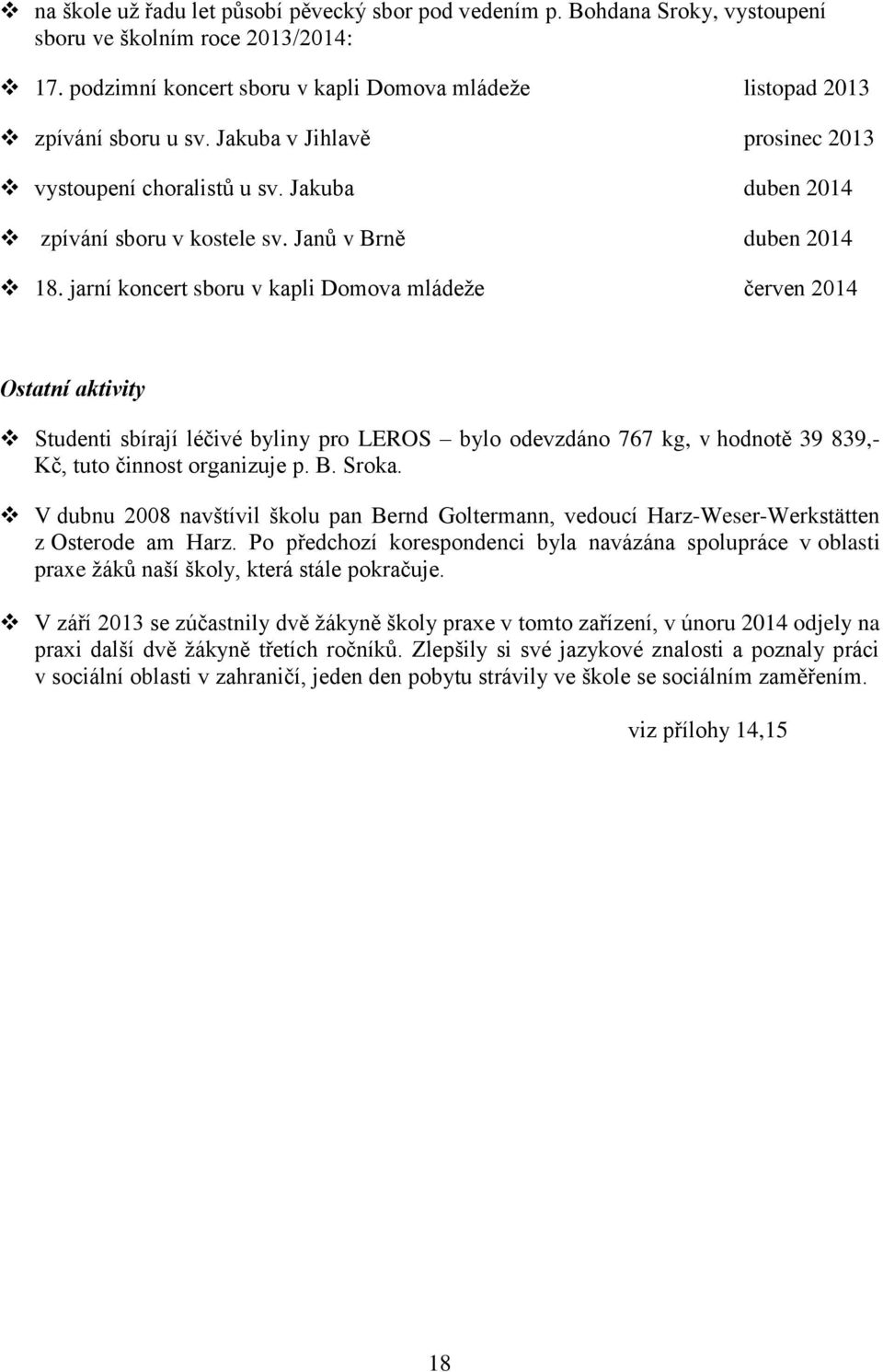 jarní koncert sboru v kapli Domova mládeţe červen 2014 Ostatní aktivity Studenti sbírají léčivé byliny pro LEROS bylo odevzdáno 767 kg, v hodnotě 39 839,- Kč, tuto činnost organizuje p. B. Sroka.