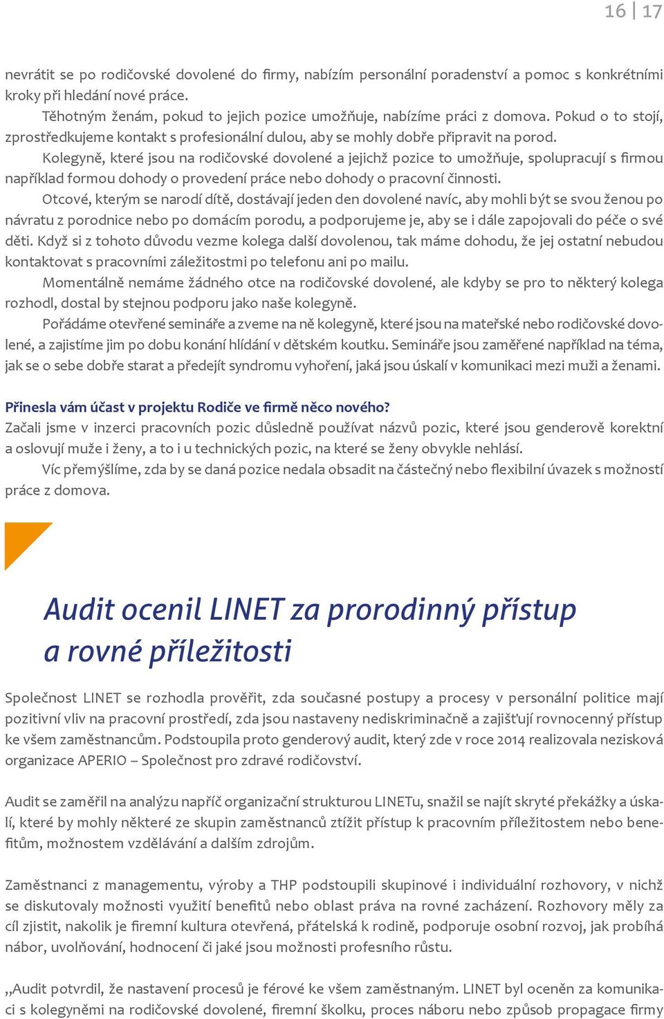 Kolegyně, které jsou na rodičovské dovolené a jejichž pozice to umožňuje, spolupracují s firmou například formou dohody o provedení práce nebo dohody o pracovní činnosti.