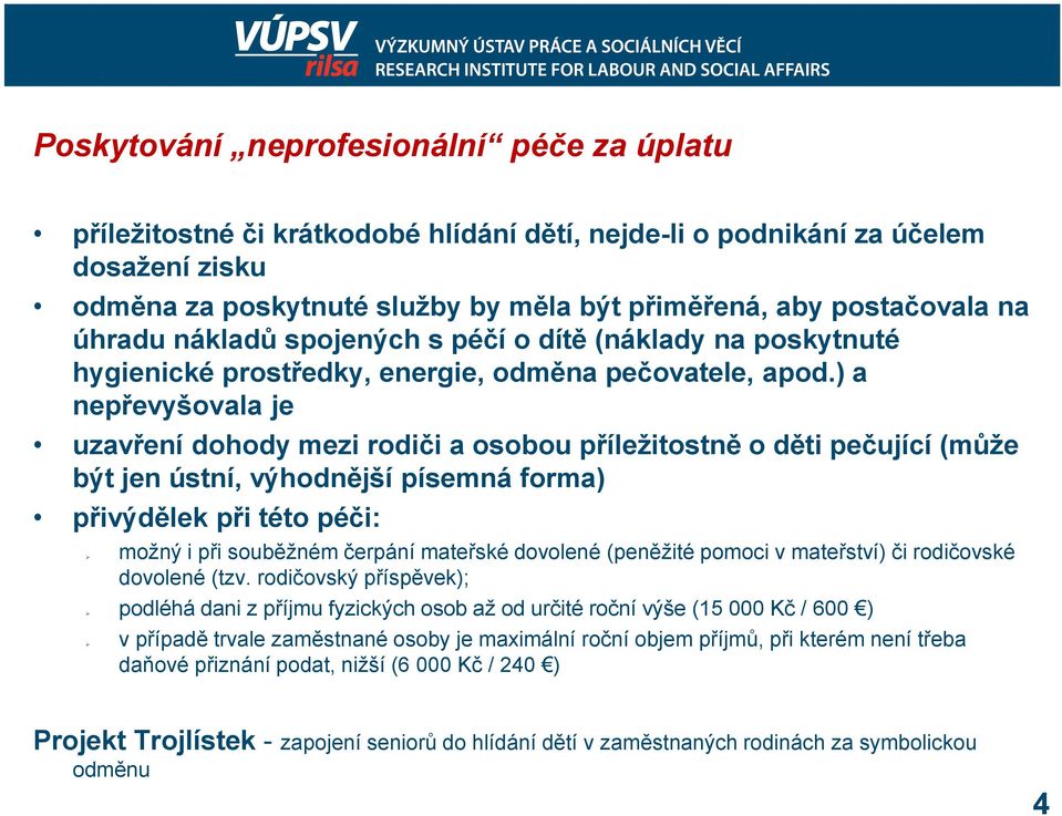 ) a nepřevyšovala je uzavření dohody mezi rodiči a osobou příležitostně o děti pečující (může být jen ústní, výhodnější písemná forma) přivýdělek při této péči: možný podléhá v i při souběžném