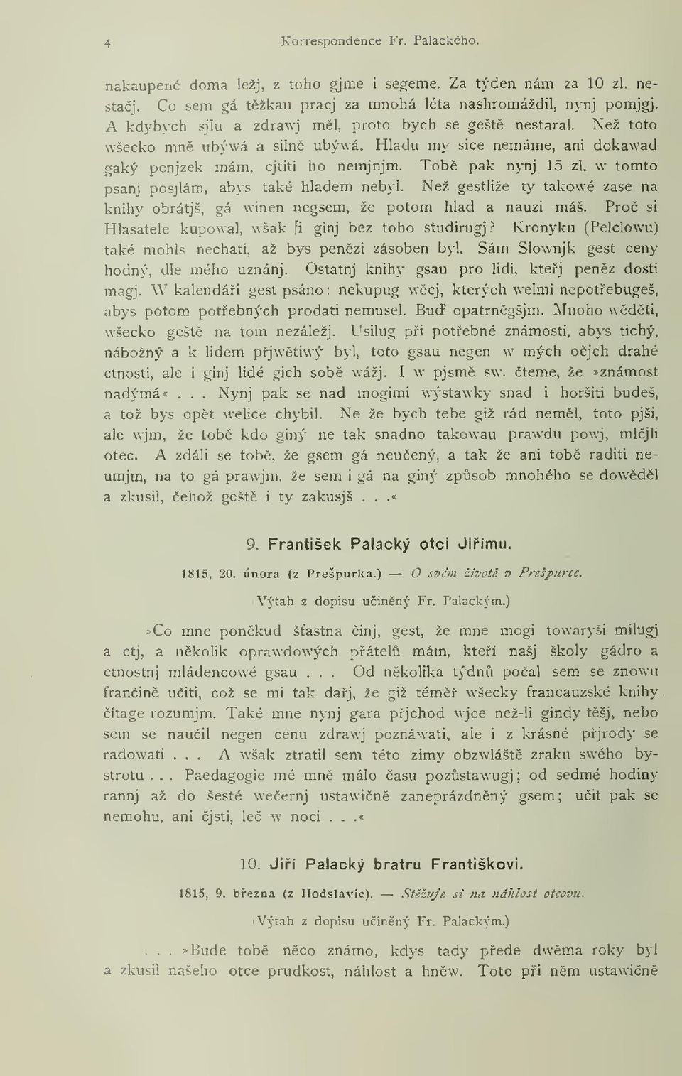 \v tomto psanj posjlám, abys také hladem nebyl. Než gestliže ty takowé zase na knih}' obrátjš, gá winen negsem, že potom hlad a nauzi máš. Pro si Hlasatele kupowal, wšak fi ginj bez toho studirugj?