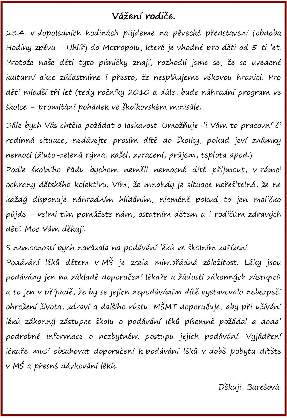 Pro děti mladší tří let (tedy ročníky 2010 a dále, bude náhradní program ve školce promítání pohádek ve školkovském minisále. Dále bych Vás chtěla požádat o laskavost.