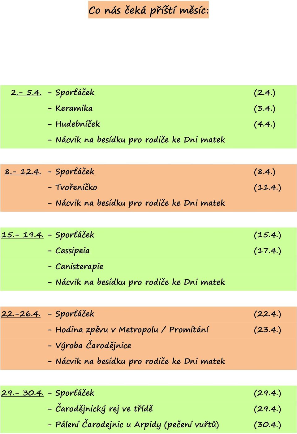 -26.4. - Sporťáček (22.4.) - Hodina zpěvu v Metropolu / Promítání (23.4.) - Výroba Čarodějnice - Nácvik na besídku pro rodiče ke Dni matek 29.- 30.4. - Sporťáček (29.