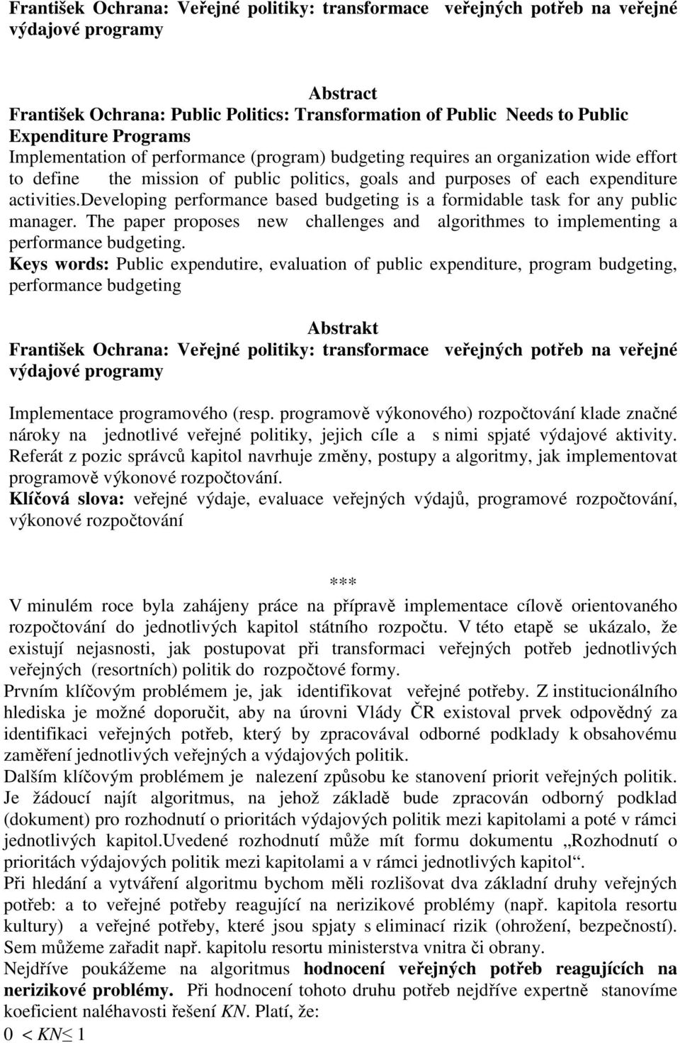 developing performance based budgeting is a formidable task for any public manager. The paper proposes new challenges and algorithmes to implementing a performance budgeting.