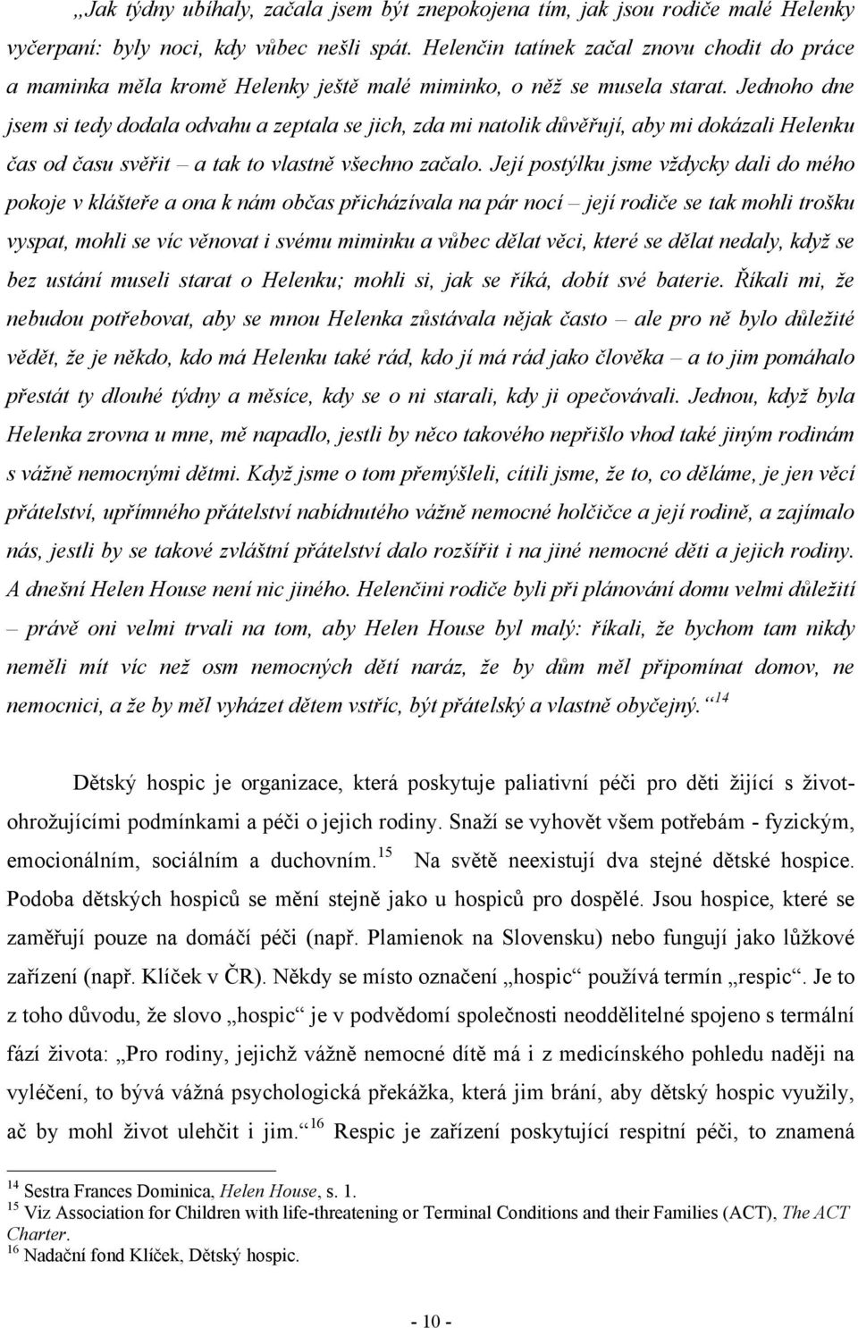 Jednoho dne jsem si tedy dodala odvahu a zeptala se jich, zda mi natolik důvěřují, aby mi dokázali Helenku čas od času svěřit a tak to vlastně všechno začalo.