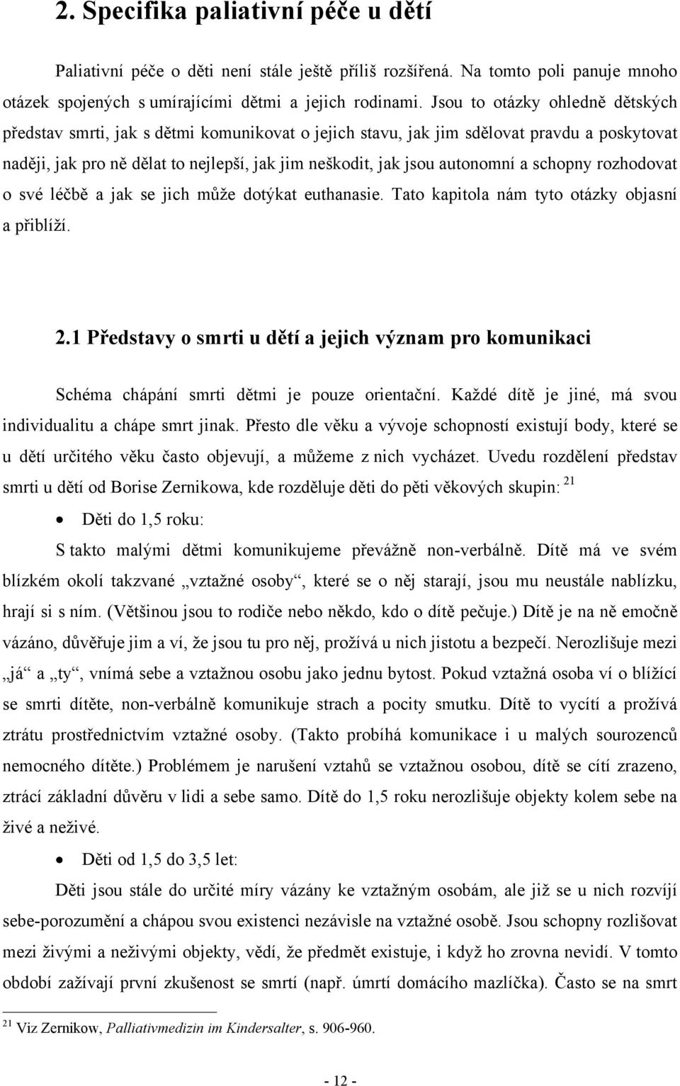 a schopny rozhodovat o své léčbě a jak se jich můţe dotýkat euthanasie. Tato kapitola nám tyto otázky objasní a přiblíţí. 2.