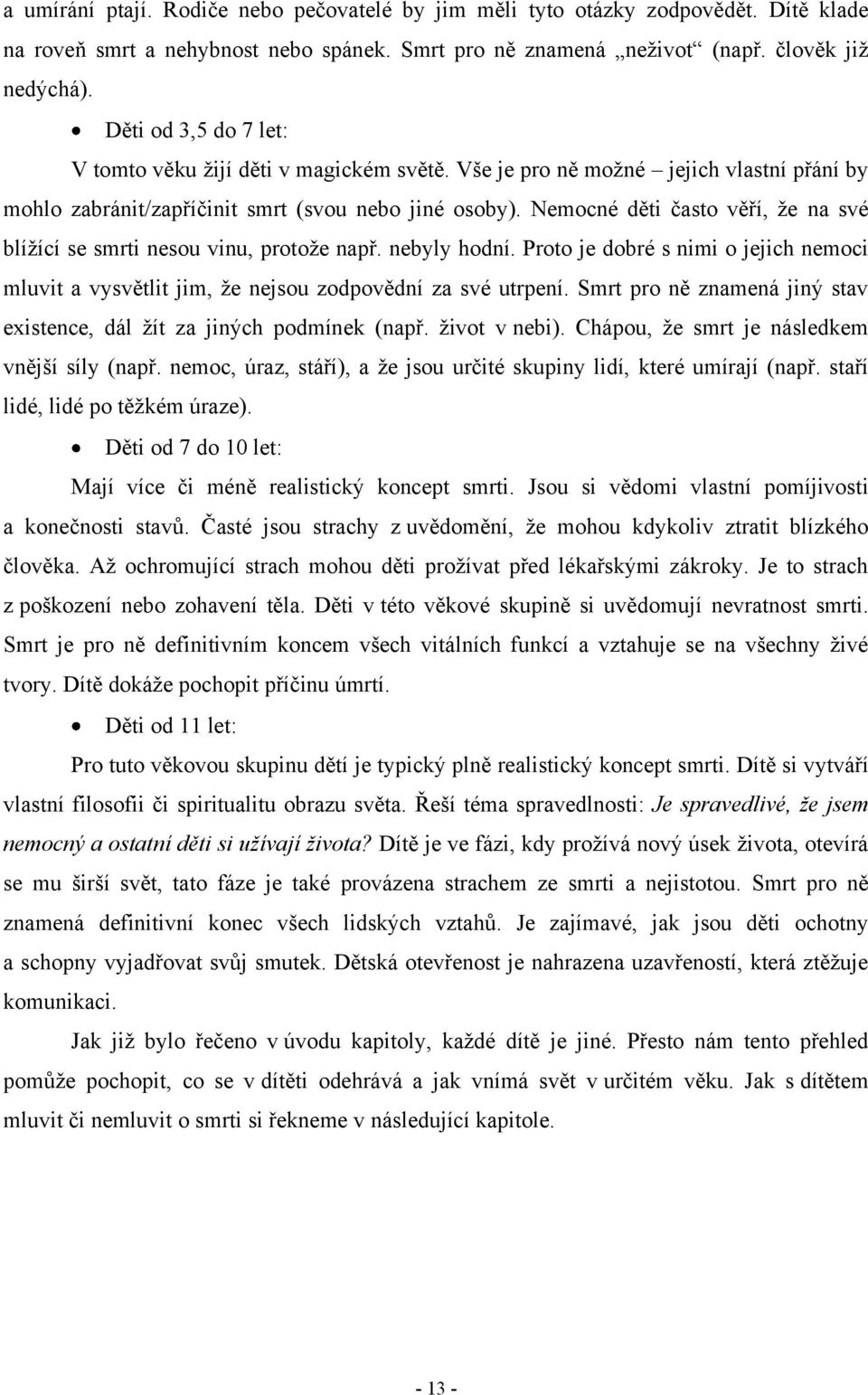 Nemocné děti často věří, ţe na své blíţící se smrti nesou vinu, protoţe např. nebyly hodní. Proto je dobré s nimi o jejich nemoci mluvit a vysvětlit jim, ţe nejsou zodpovědní za své utrpení.