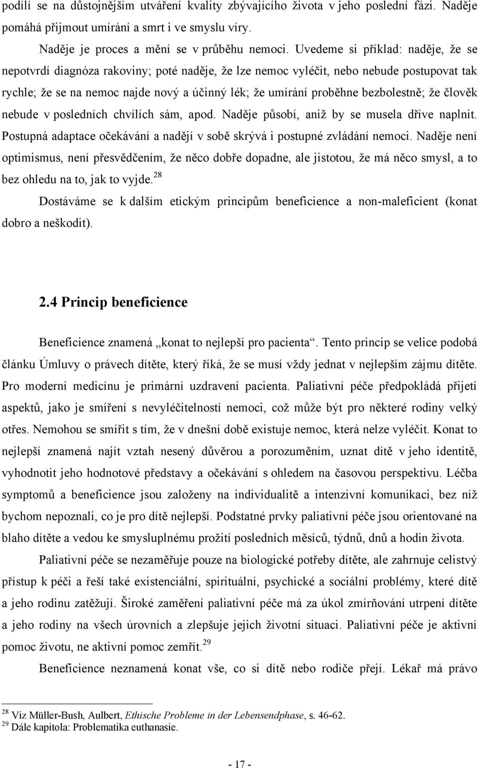 bezbolestně; ţe člověk nebude v posledních chvílích sám, apod. Naděje působí, aniţ by se musela dříve naplnit. Postupná adaptace očekávání a nadějí v sobě skrývá i postupné zvládání nemoci.