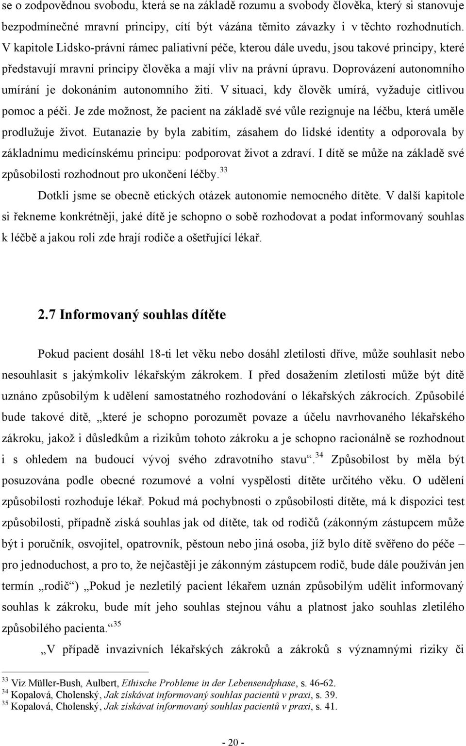 Doprovázení autonomního umírání je dokonáním autonomního ţití. V situaci, kdy člověk umírá, vyţaduje citlivou pomoc a péči.