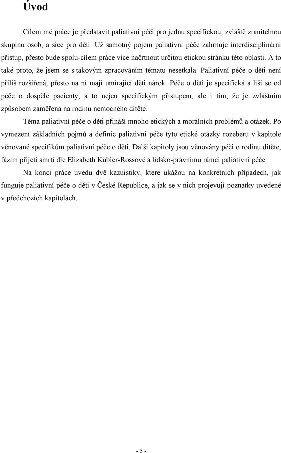 A to také proto, ţe jsem se s takovým zpracováním tématu nesetkala. Paliativní péče o děti není příliš rozšířená, přesto na ní mají umírající děti nárok.