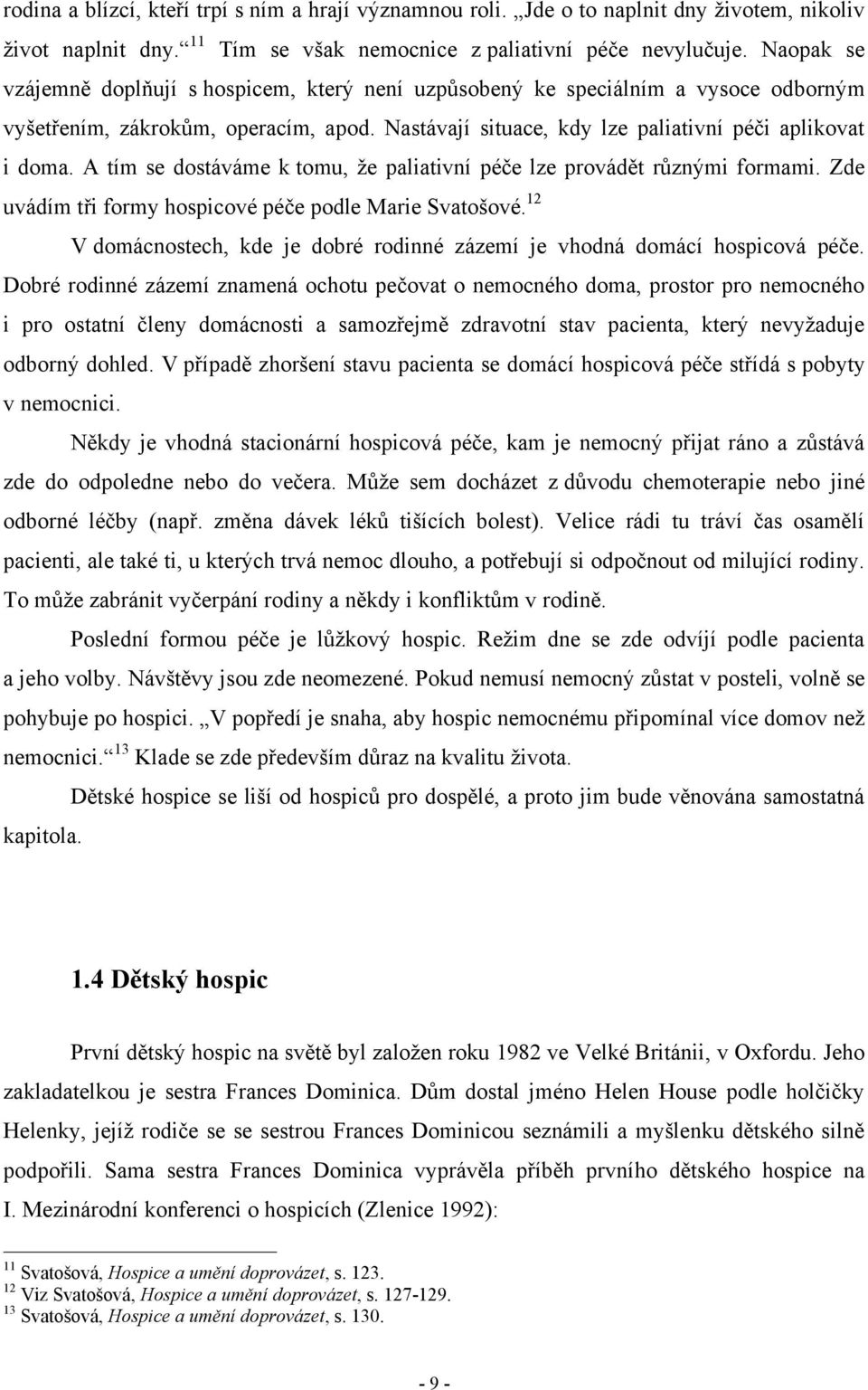 A tím se dostáváme k tomu, ţe paliativní péče lze provádět různými formami. Zde uvádím tři formy hospicové péče podle Marie Svatošové.