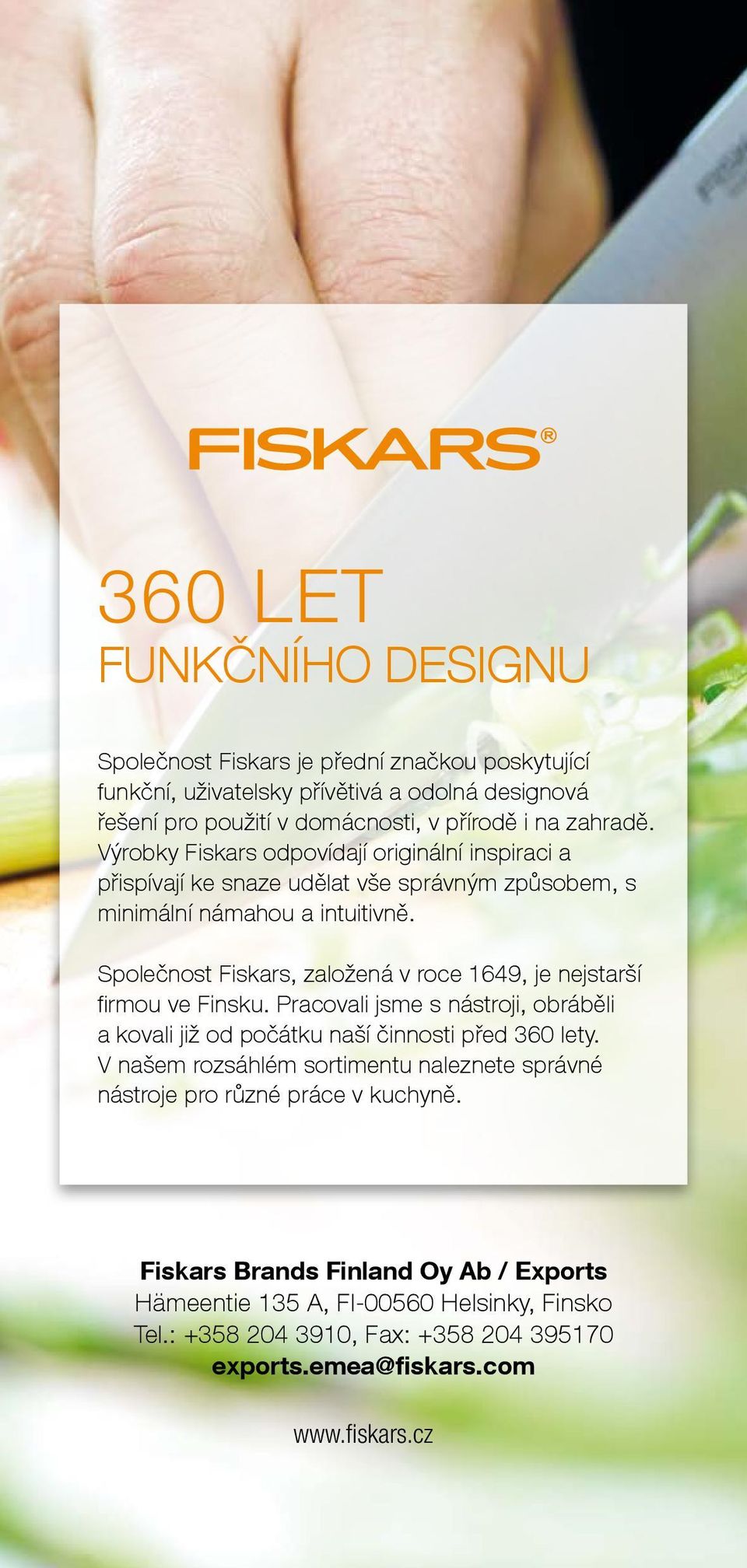 Společnost Fiskars, založená v roce 1649, je nejstarší firmou ve Finsku. Pracovali jsme s nástroji, obráběli a kovali již od počátku naší činnosti před 360 lety.