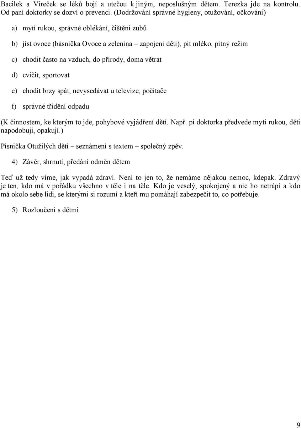 vzduch, do přírody, doma větrat d) cvičit, sportovat e) chodit brzy spát, nevysedávat u televize, počítače f) správné třídění odpadu (K činnostem, ke kterým to jde, pohybové vyjádření dětí. Např.