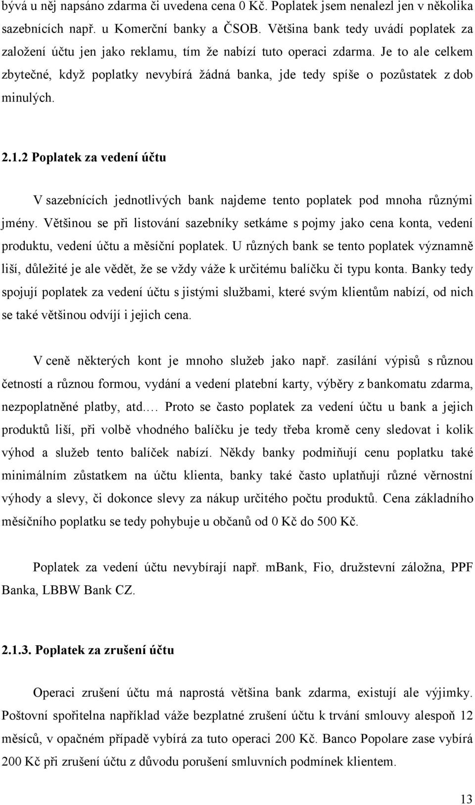 Je to ale celkem zbytečné, když poplatky nevybírá žádná banka, jde tedy spíše o pozůstatek z dob minulých. 2.1.