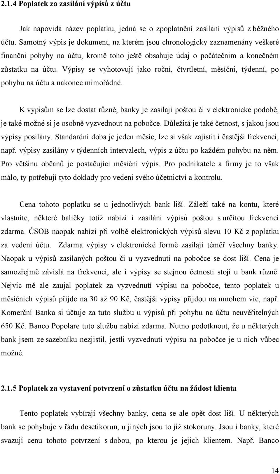 Výpisy se vyhotovují jako roční, čtvrtletní, měsíční, týdenní, po pohybu na účtu a nakonec mimořádné.