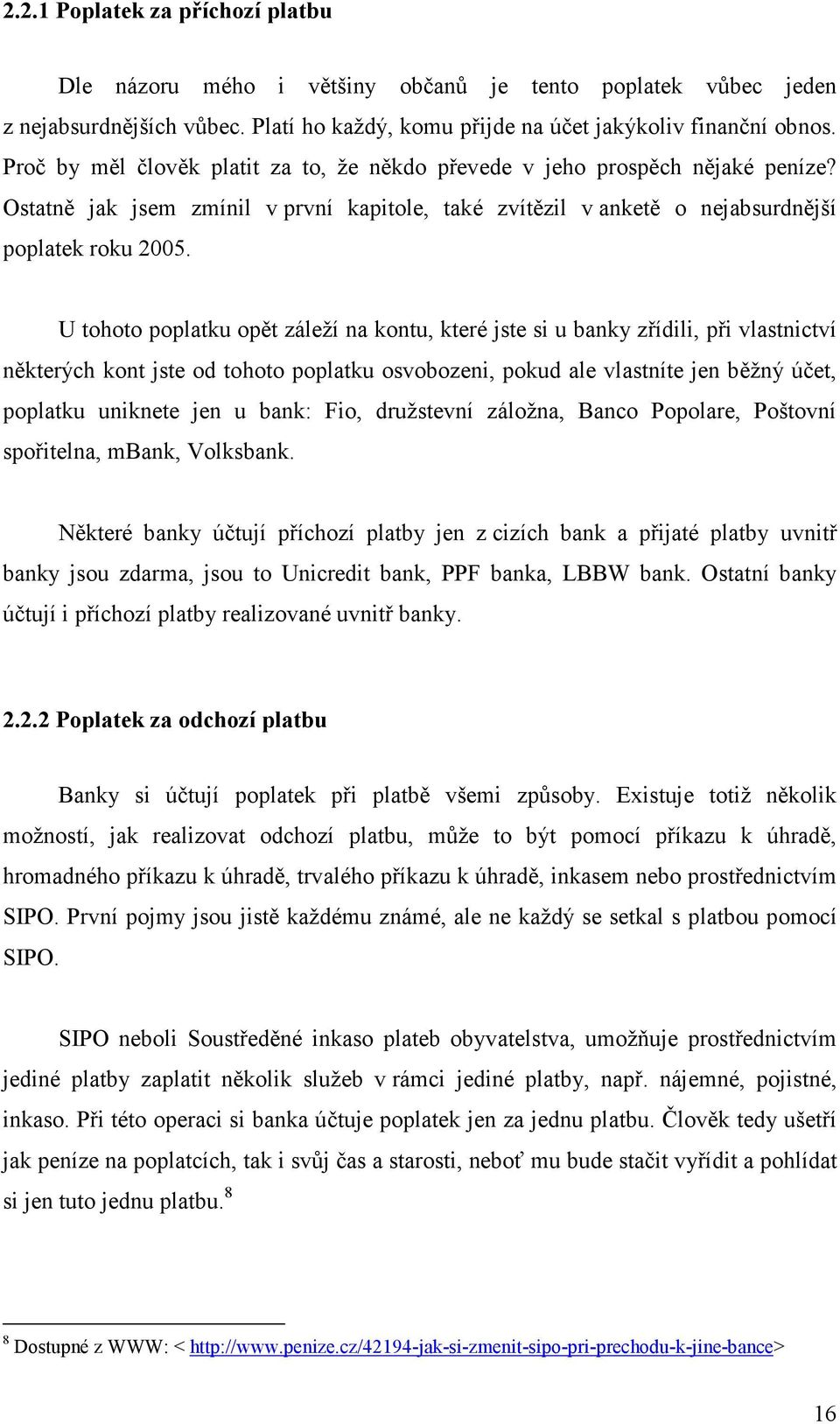 U tohoto poplatku opět záleží na kontu, které jste si u banky zřídili, při vlastnictví některých kont jste od tohoto poplatku osvobozeni, pokud ale vlastníte jen běžný účet, poplatku uniknete jen u