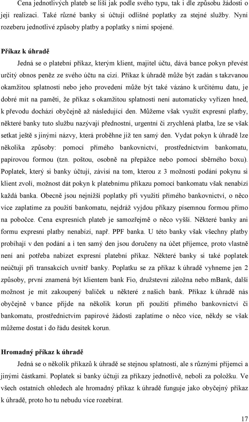 Příkaz k úhradě Jedná se o platební příkaz, kterým klient, majitel účtu, dává bance pokyn převést určitý obnos peněz ze svého účtu na cizí.