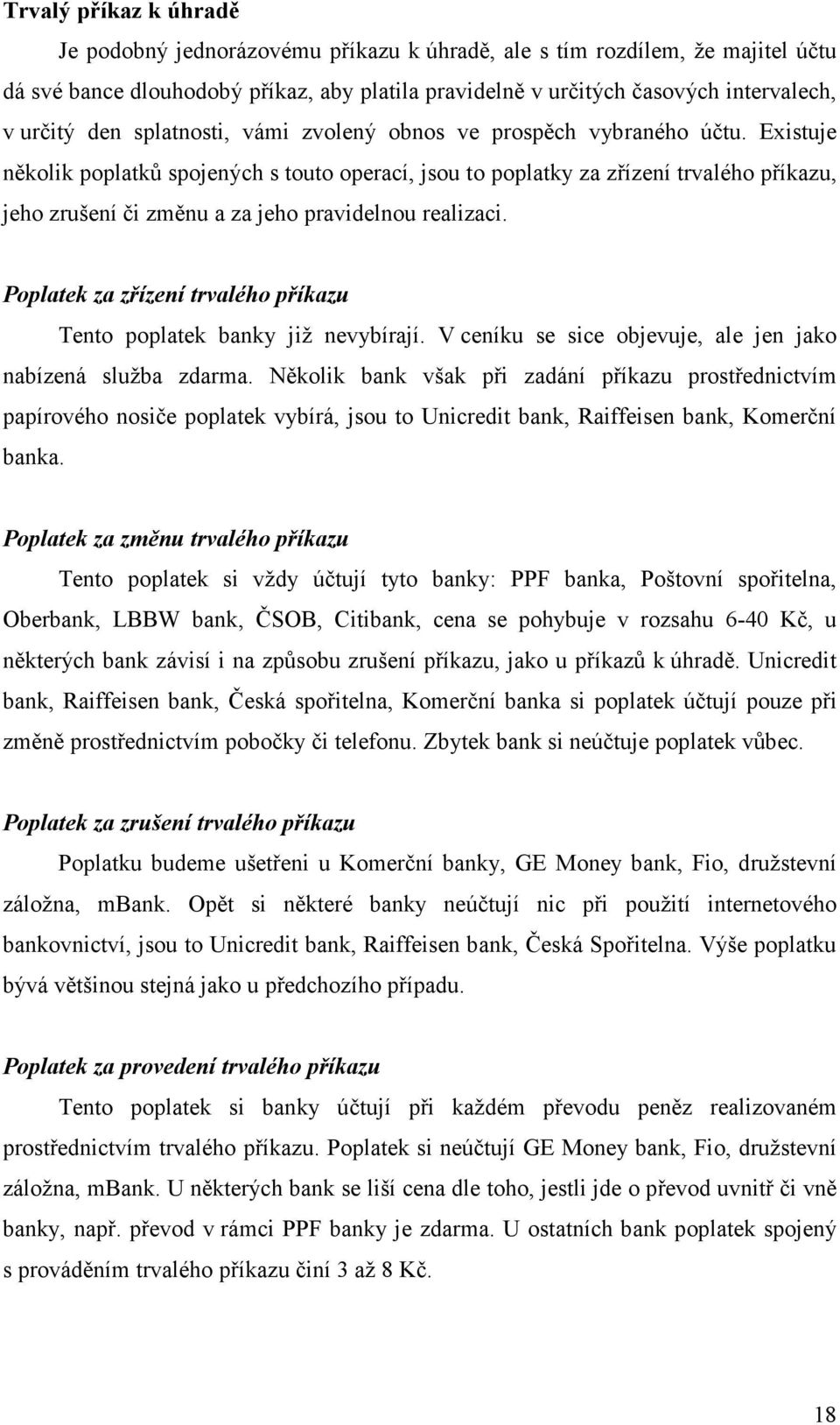 Existuje několik poplatků spojených s touto operací, jsou to poplatky za zřízení trvalého příkazu, jeho zrušení či změnu a za jeho pravidelnou realizaci.