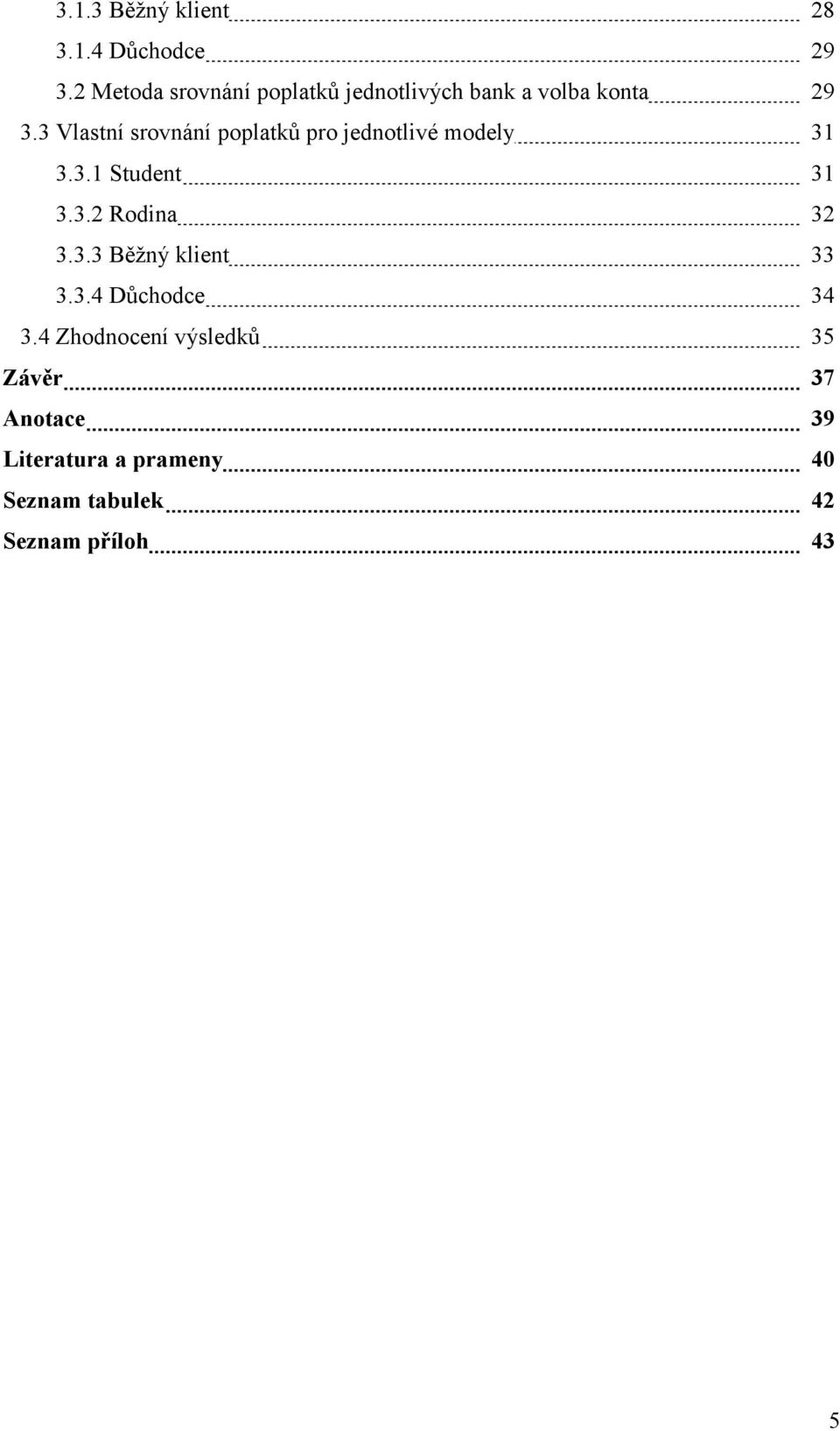 3 Vlastní srovnání poplatků pro jednotlivé modely 31 3.3.1 Student 31 3.3.2 Rodina 32 3.