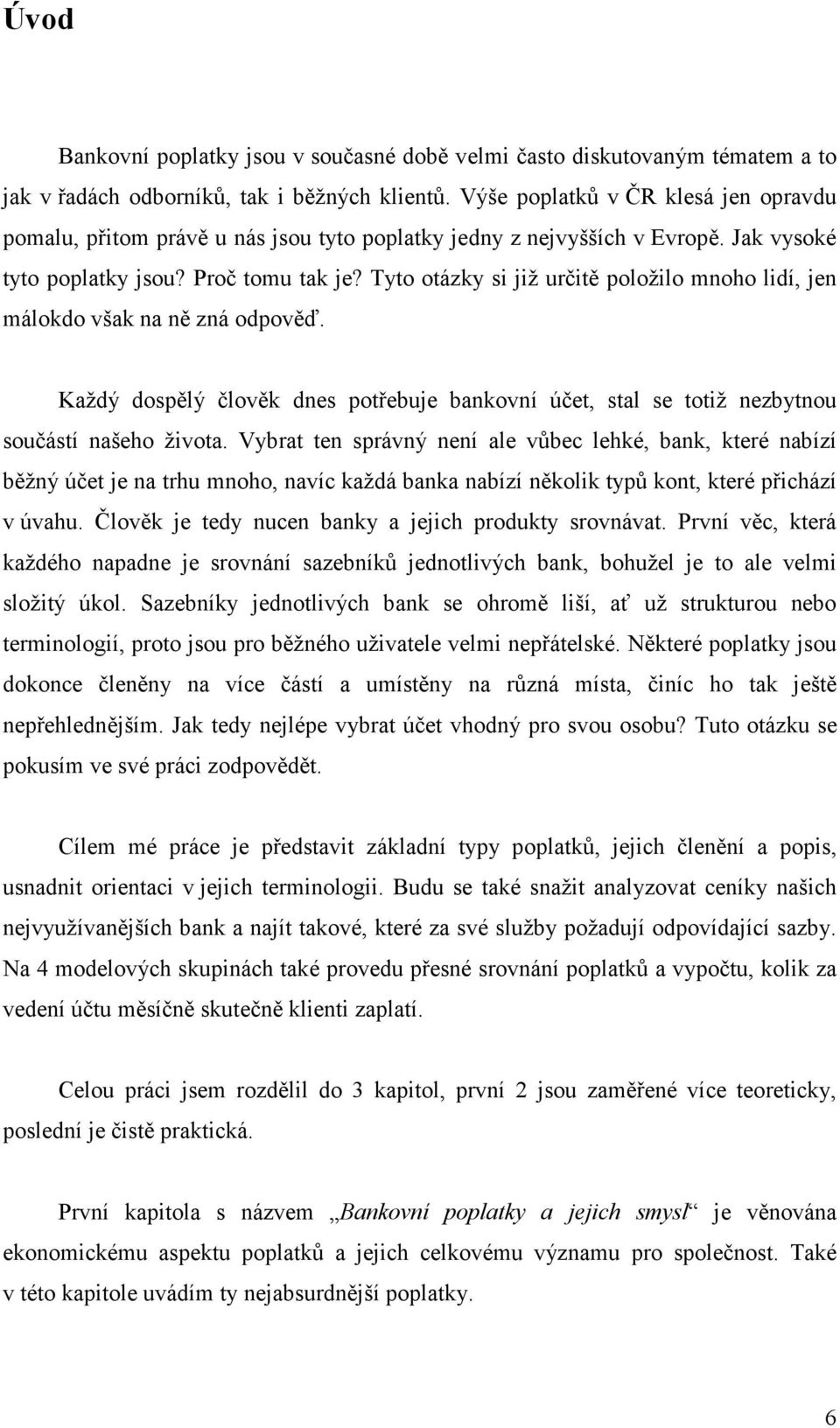 Tyto otázky si již určitě položilo mnoho lidí, jen málokdo však na ně zná odpověď. Každý dospělý člověk dnes potřebuje bankovní účet, stal se totiž nezbytnou součástí našeho života.