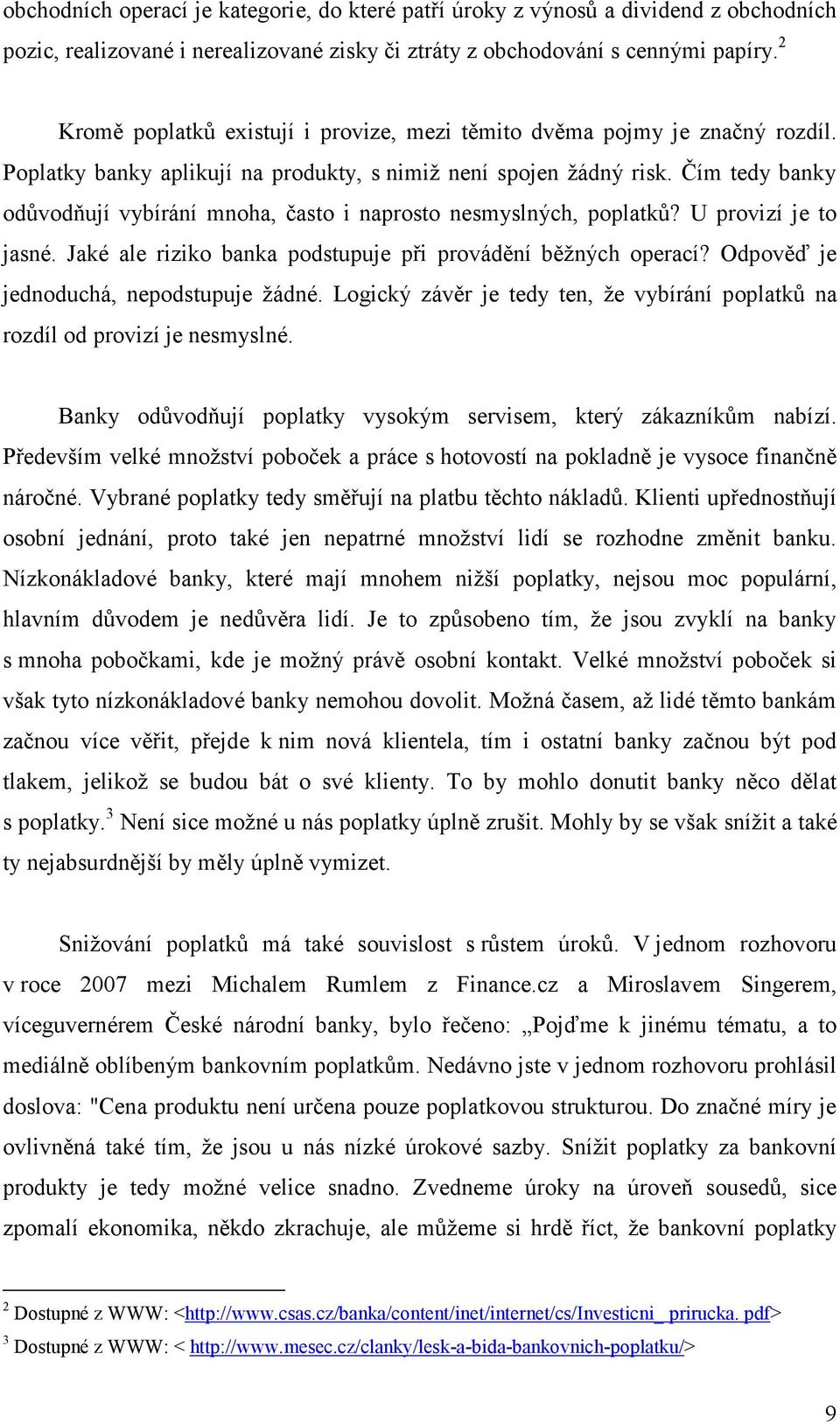 Čím tedy banky odůvodňují vybírání mnoha, často i naprosto nesmyslných, poplatků? U provizí je to jasné. Jaké ale riziko banka podstupuje při provádění běžných operací?