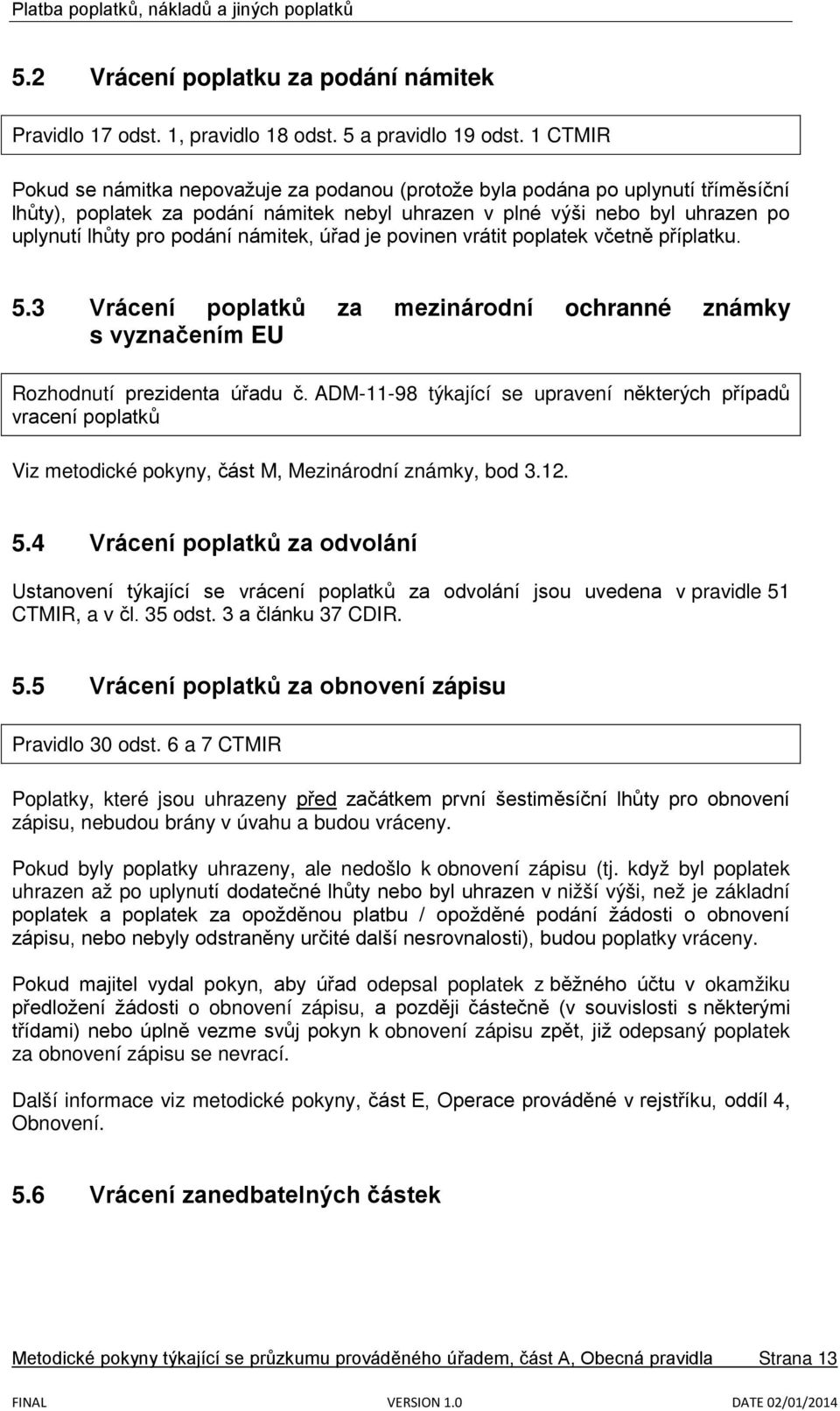 námitek, úřad je povinen vrátit poplatek včetně příplatku. 5.3 Vrácení poplatků za mezinárodní ochranné známky s vyznačením EU Rozhodnutí prezidenta úřadu č.