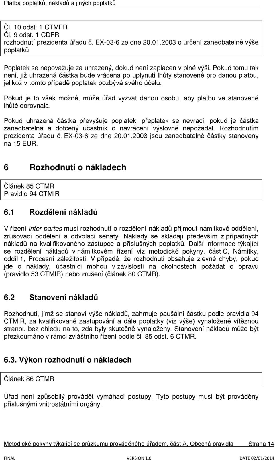 Pokud tomu tak není, již uhrazená částka bude vrácena po uplynutí lhůty stanovené pro danou platbu, jelikož v tomto případě poplatek pozbývá svého účelu.