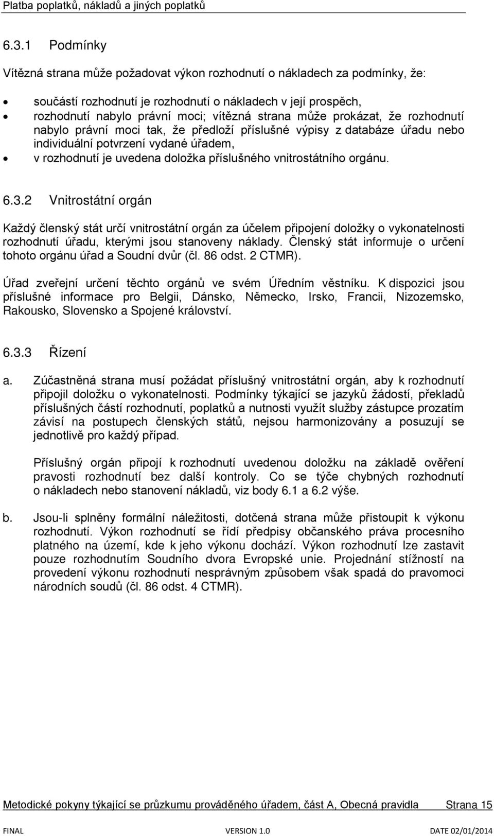 vnitrostátního orgánu. 6.3.2 Vnitrostátní orgán Každý členský stát určí vnitrostátní orgán za účelem připojení doložky o vykonatelnosti rozhodnutí úřadu, kterými jsou stanoveny náklady.