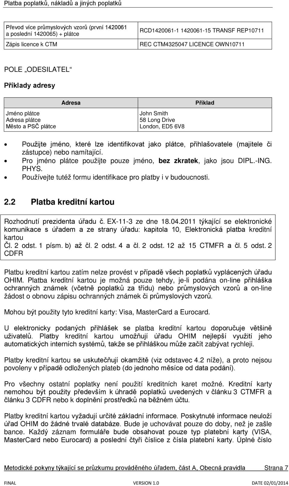 namítající. Pro jméno plátce použijte pouze jméno, bez zkratek, jako jsou DIPL.-ING. PHYS. Používejte tutéž formu identifikace pro platby i v budoucnosti. 2.